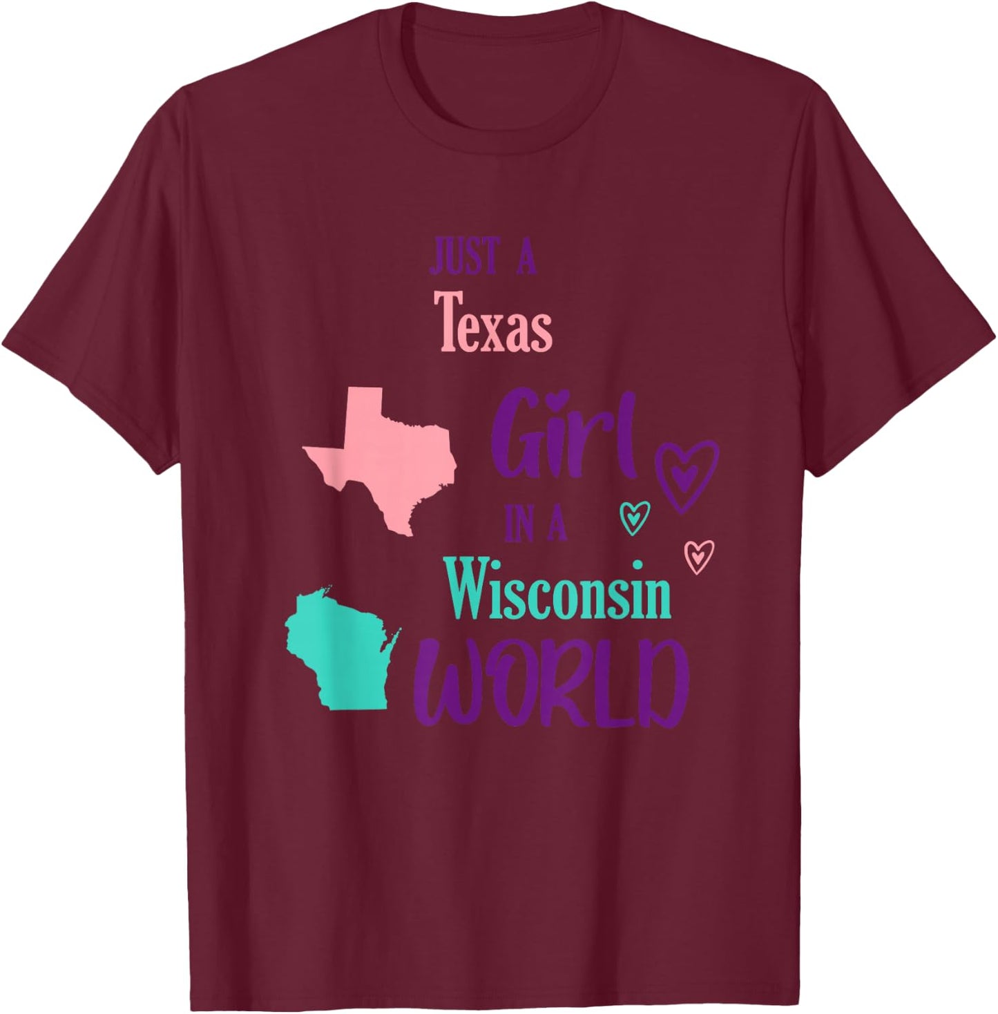 Proud Girl Just a Texas girl in a Wisconsin World T-Shirt - T-Shirt | Maroon