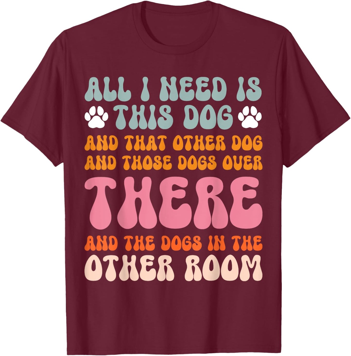 All I Need Is This Dog And That Other Dog Dog Obsessed T-Shirt - T-Shirt | Maroon