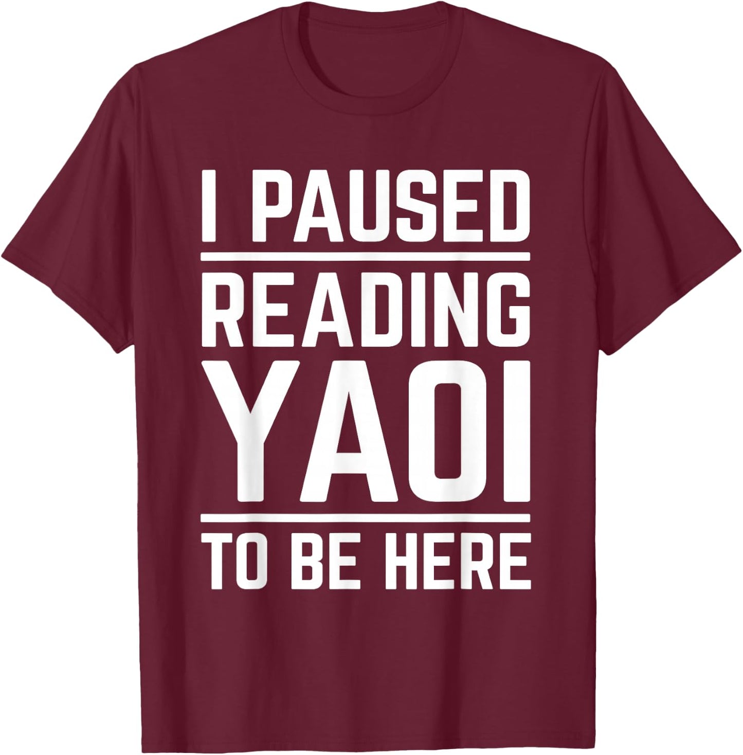 I Paused Reading Yaoi to Be Here Funny Fujoshi Yaoi Manga BL T-Shirt - T-Shirt | Maroon