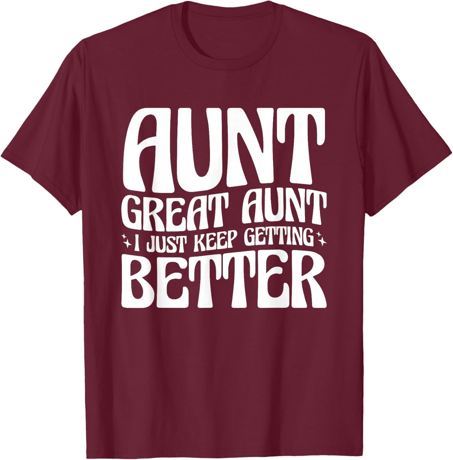 Aunt Great Aunt, I Just Keep Getting Better T-Shirt - T-Shirt | Maroon