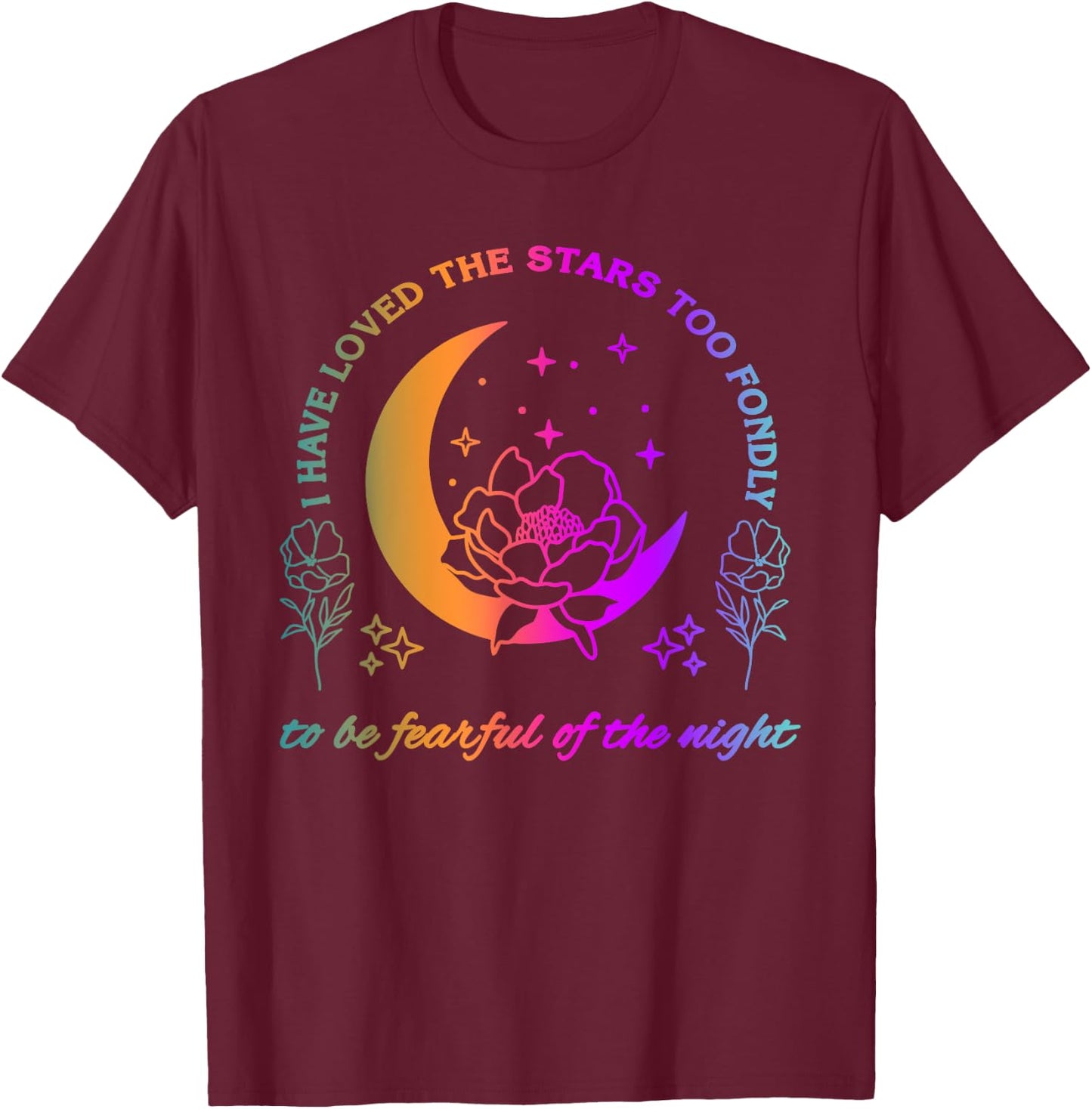 I Have Loved The Stars Too Fondly To Be Fearful Of The Night T-Shirt - T-Shirt | Maroon