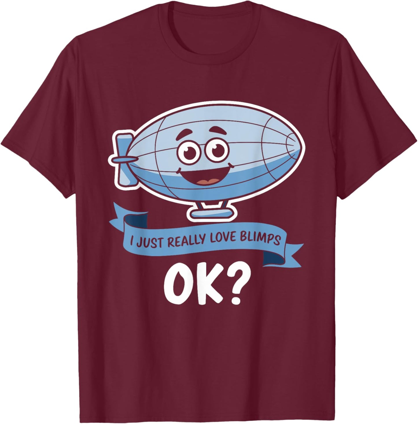 I Just Really Love Blimps OK? - Fun Cartoon Blimp Design T-Shirt - T-Shirt | Maroon