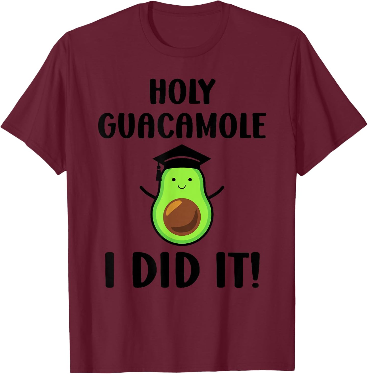 Avocado Holy Guacamole I Did It Fun Congrats Grad Graduation T-Shirt - T-Shirt | Maroon