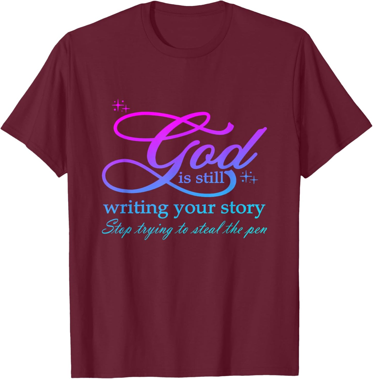 God Is Still Writing Your Story stop trying to steal the pen T-Shirt - T-Shirt | Maroon