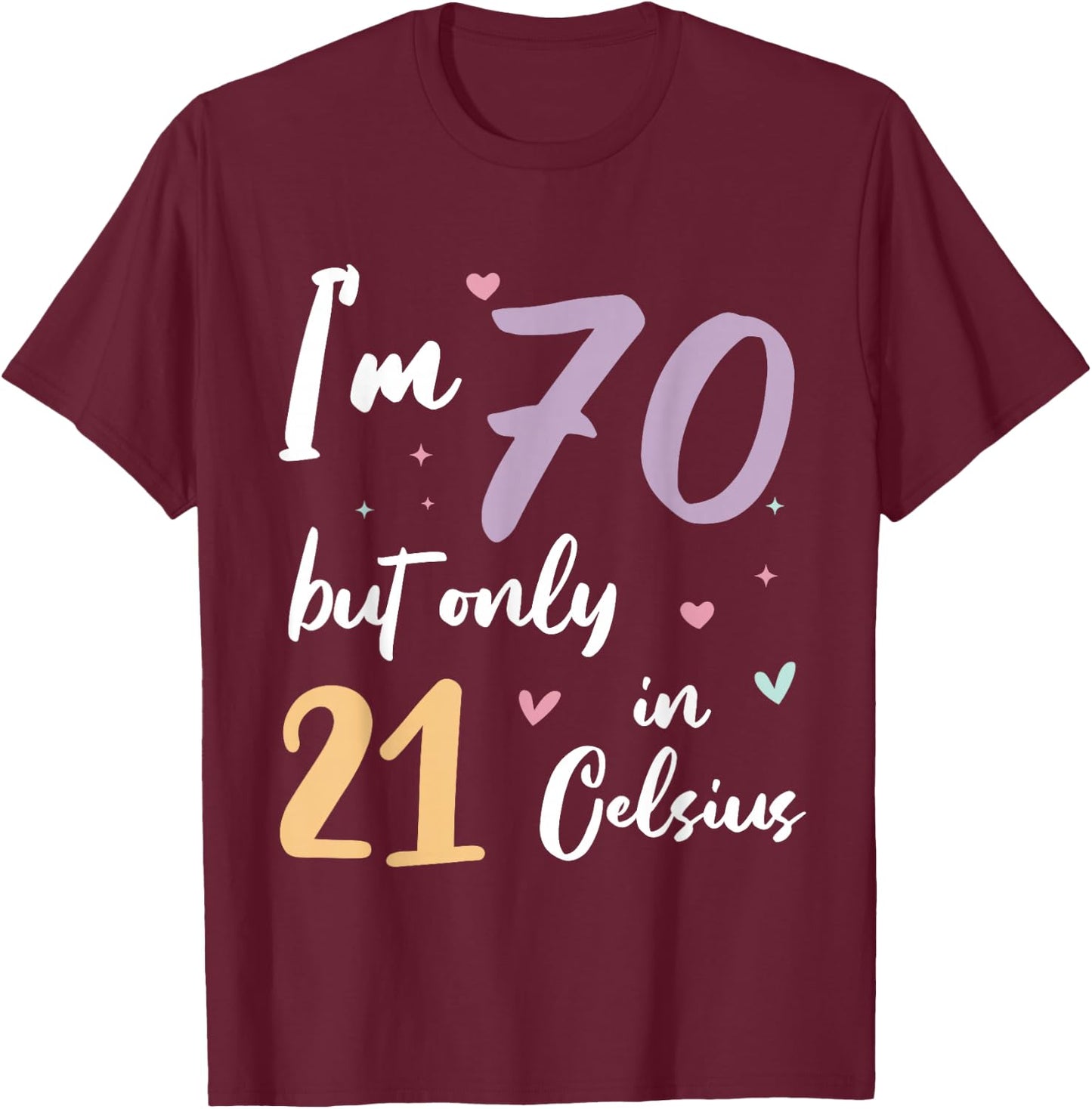 I'm 70 but only 21 in Celsius 70th birthday T-Shirt - T-Shirt | Maroon