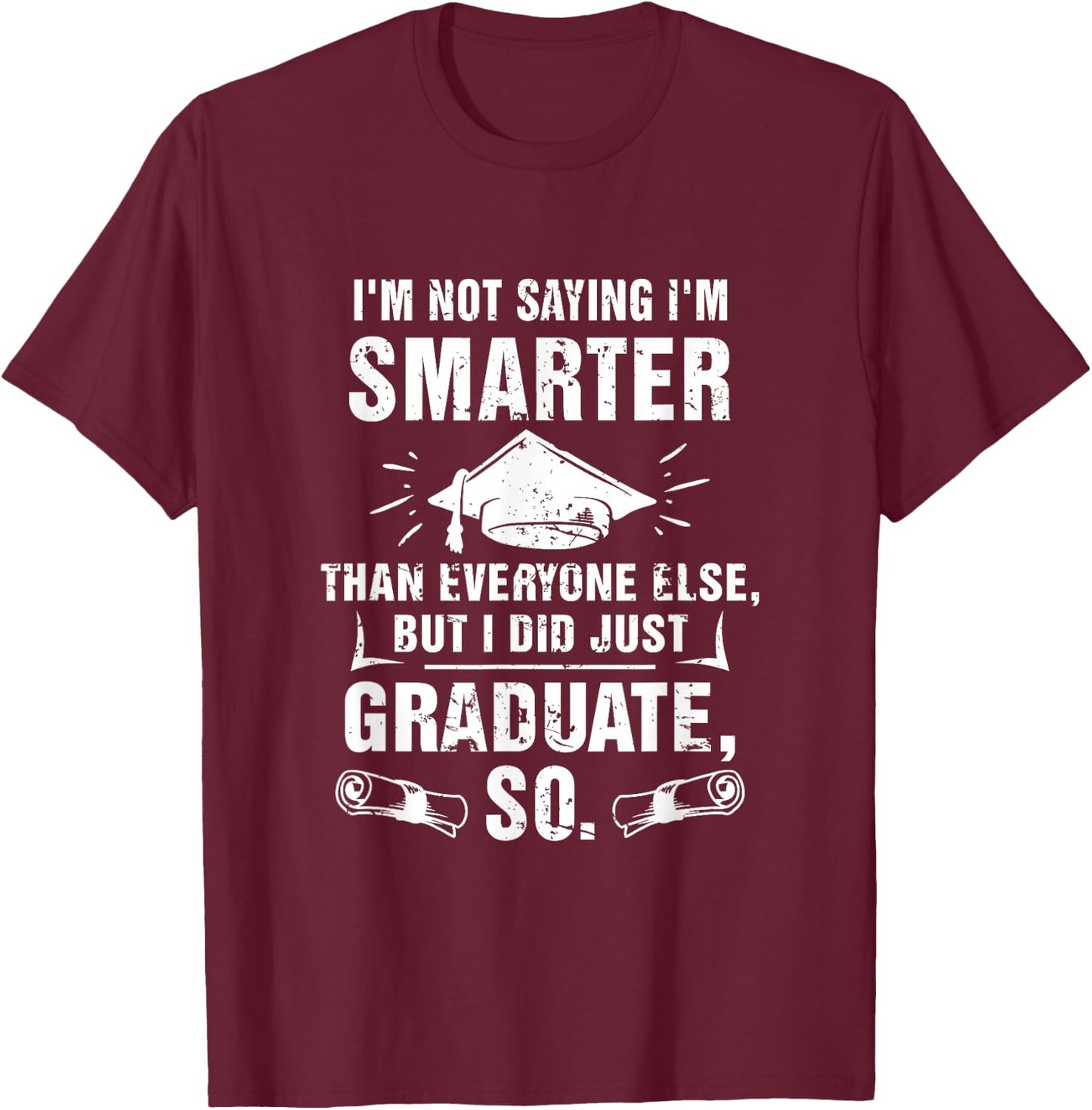 I'm Not Saying I'Mm Smarter Than Everyone Graduated Seniors T-Shirt - T-Shirt | Maroon