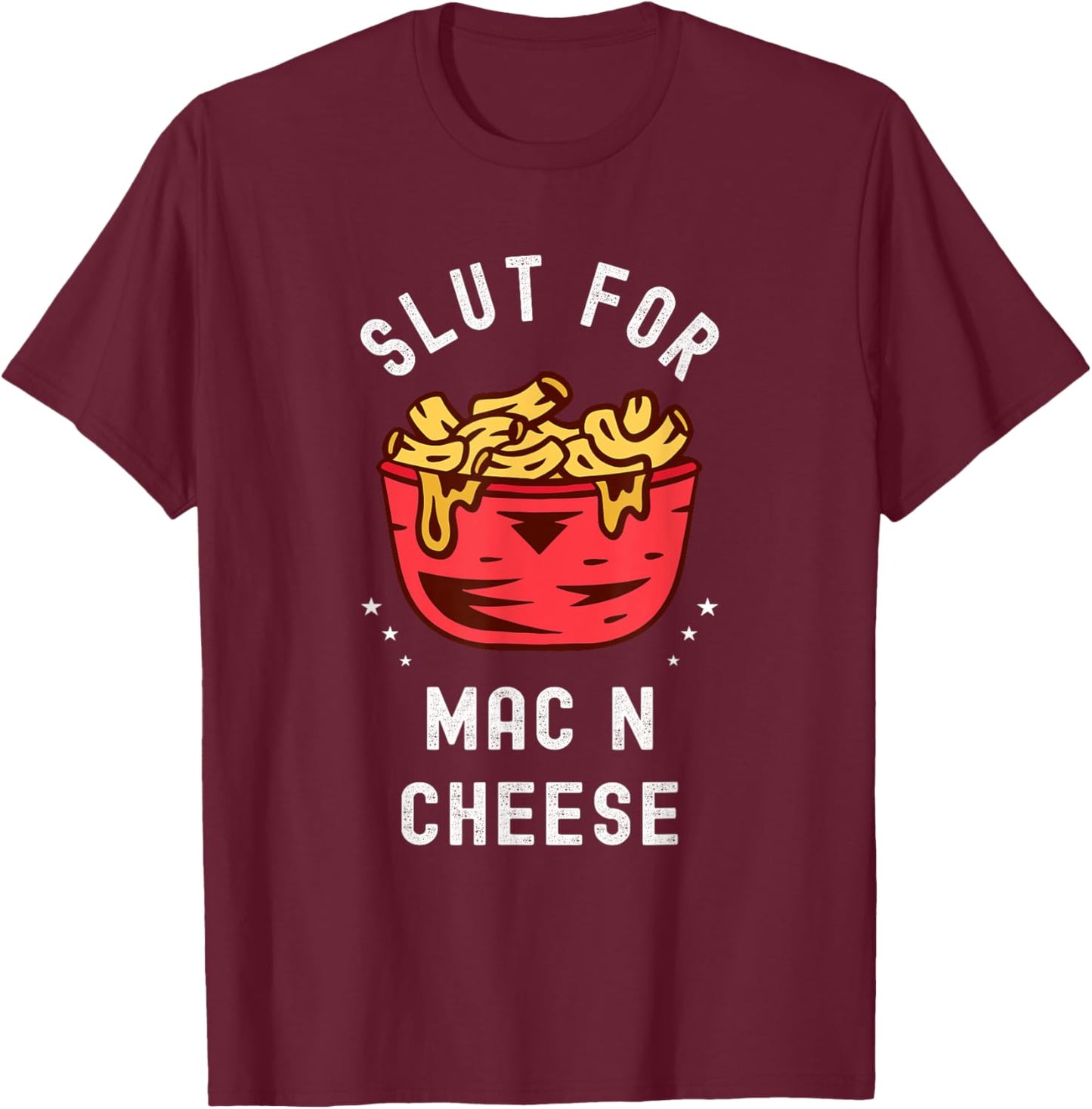 Slut for Mac N Cheese Irreverent Funny Adult Humor Sluts T-Shirt - T-Shirt | Maroon