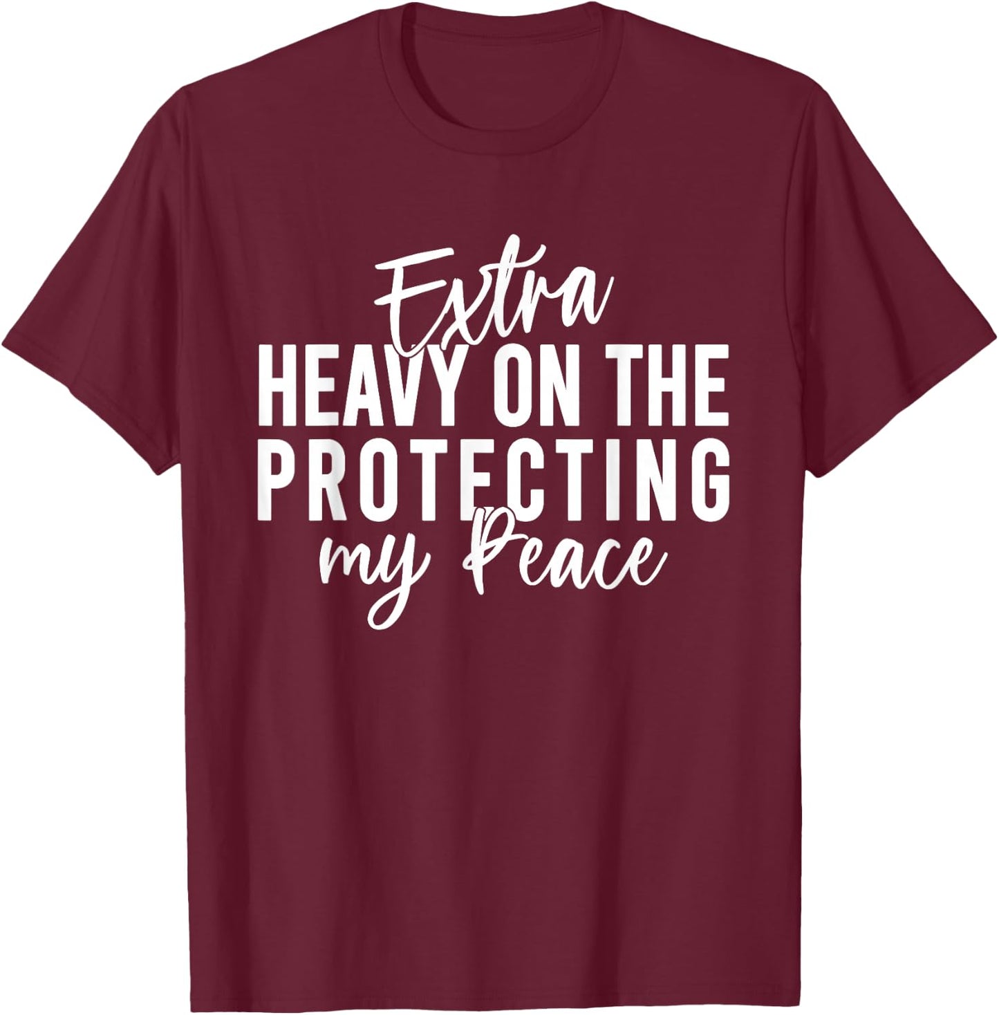 Extra Heavy On The Protecting My Peace Quote T-Shirt - T-Shirt | Maroon