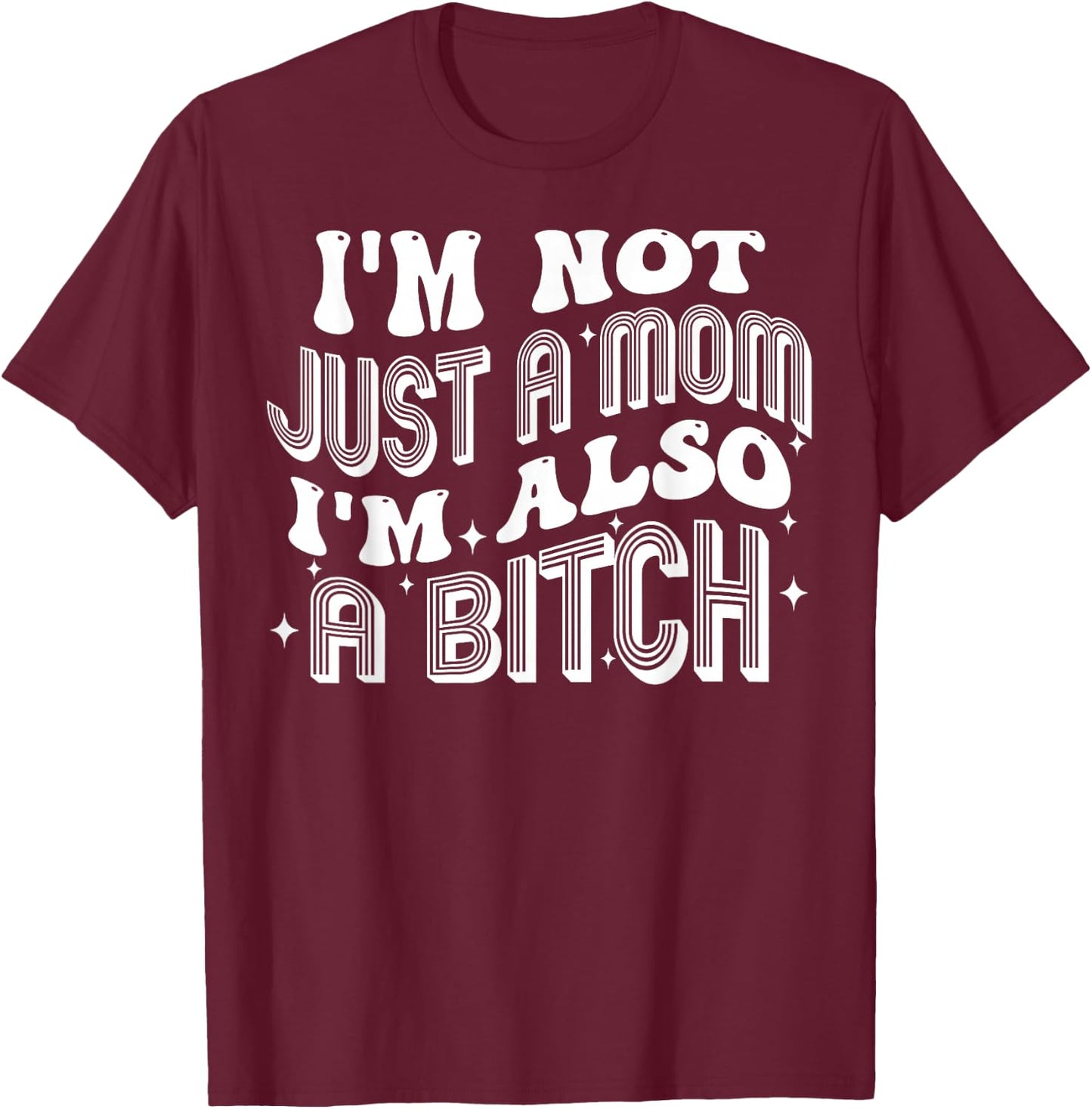 I'm Not Just A Mom I'm Also A Bitch T-Shirt - T-Shirt | Maroon