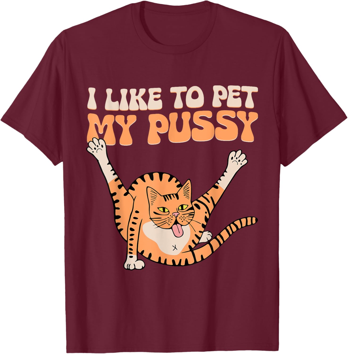 I Like To Pet My Pussy Funny Hilarious Sarcastic Cat Lovers Men Women T-Shirt - T-Shirt | Maroon