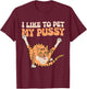 I Like To Pet My Pussy Funny Hilarious Sarcastic Cat Lovers Men Women T-Shirt - T-Shirt | Maroon