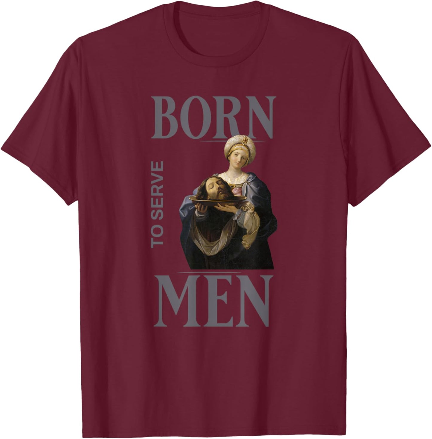 Women Are Born to Serve Men Christian Boss Girl Motivational T-Shirt - T-Shirt | Maroon