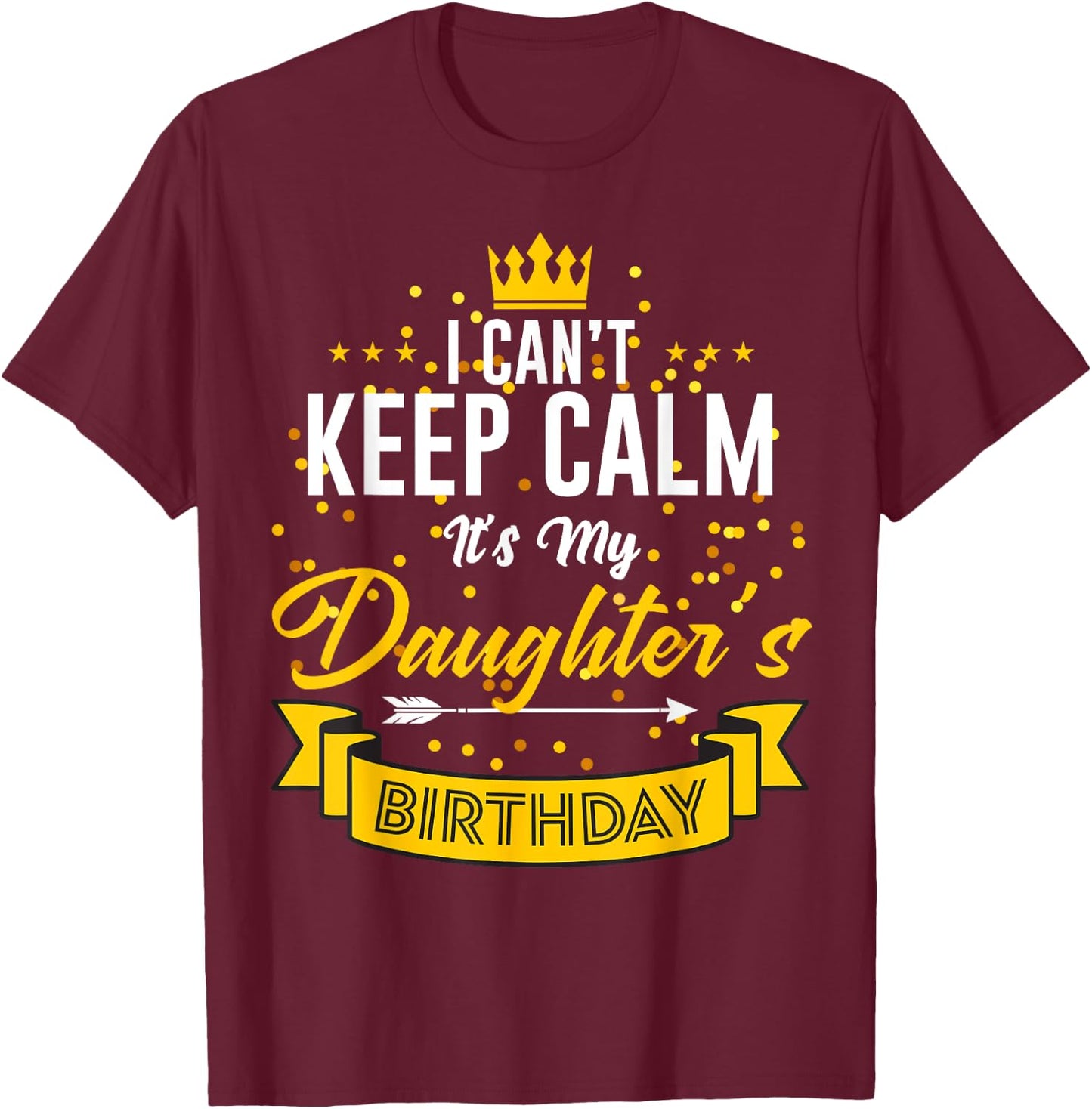 I Can't Keep Calm It's My Daughter's Birthday T-Shirt - T-Shirt | Maroon