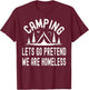 Camping Lets Pretend We're Homeless Outdoor Adventures T-Shirt - T-Shirt | Maroon
