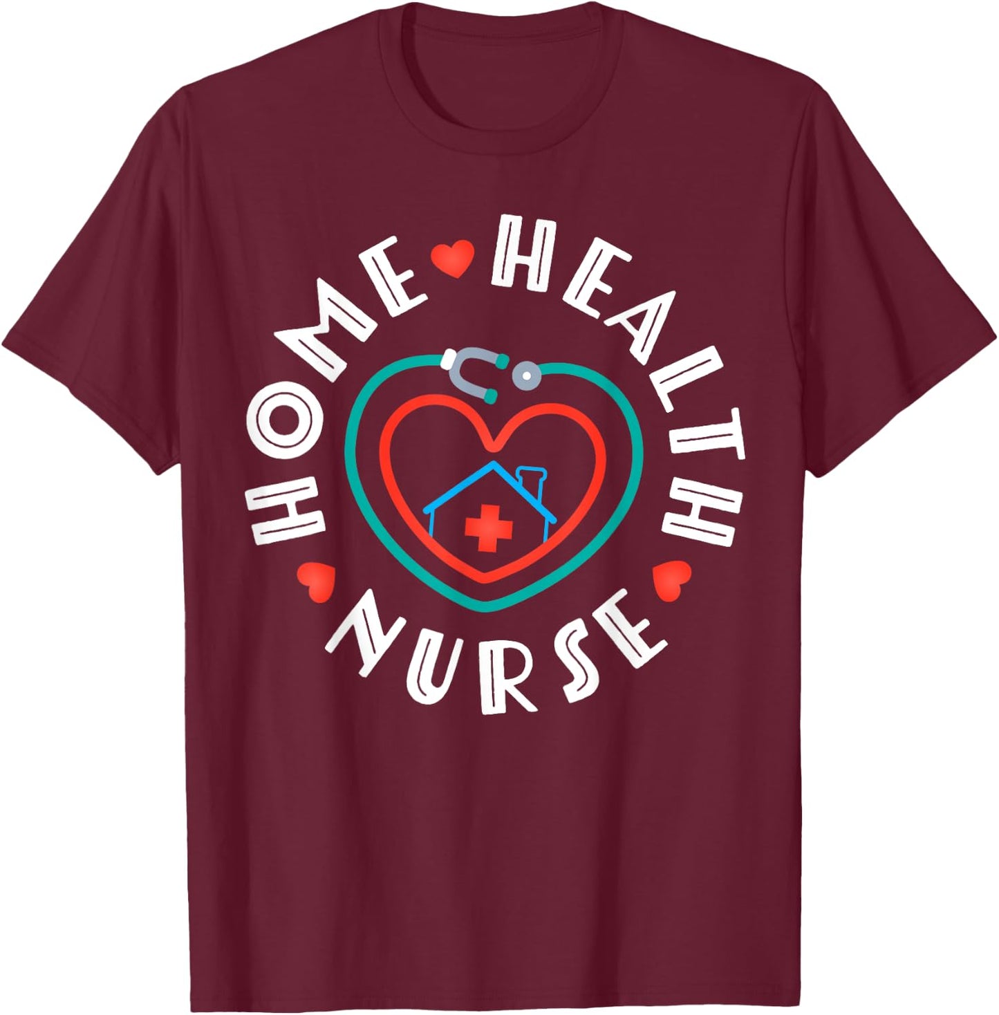 Home Health Nurse Heart Stethoscope T-Shirt - T-Shirt | Maroon