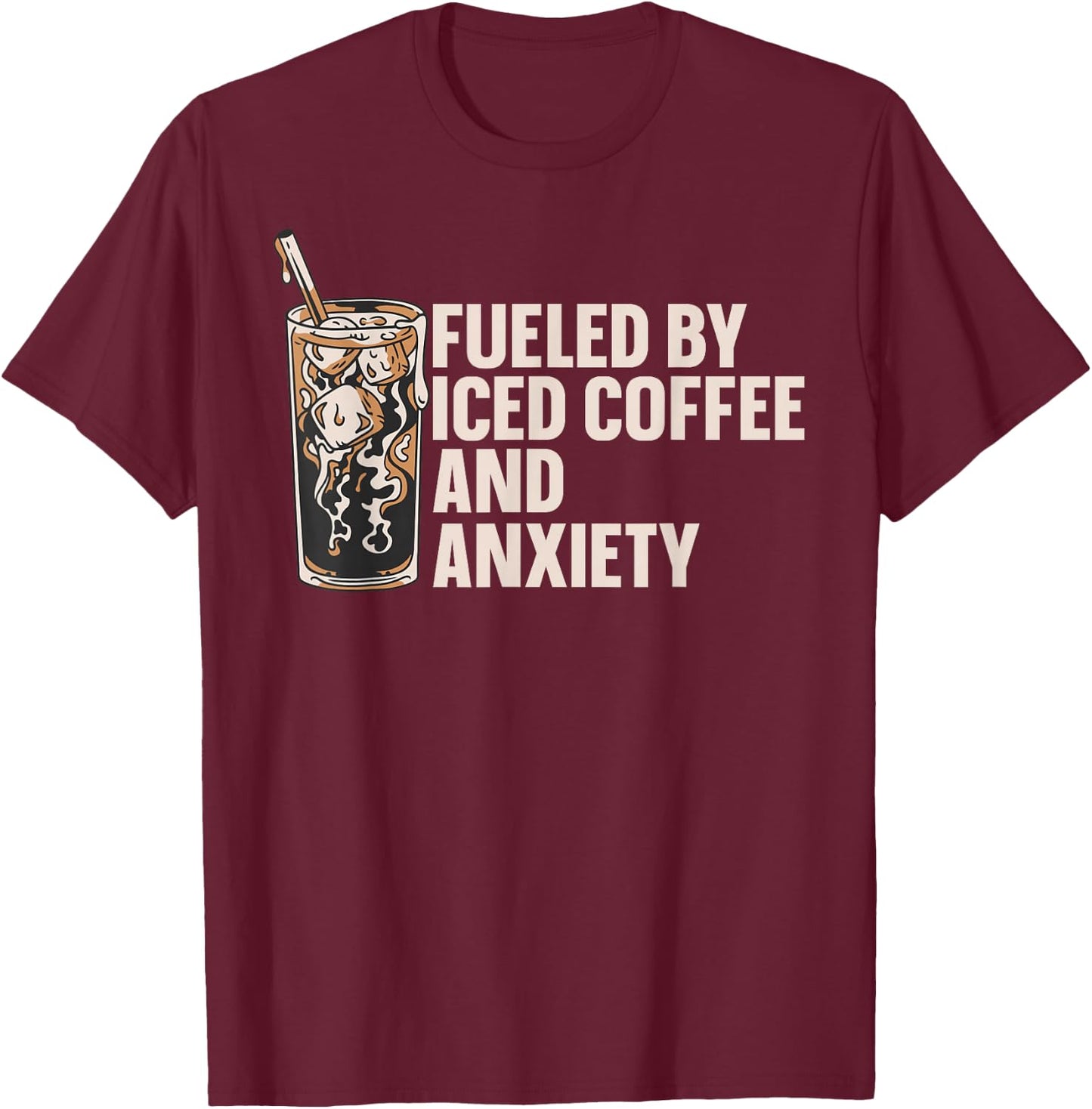 Fueled By Iced Coffee And Anxiety T-Shirt - T-Shirt | Maroon
