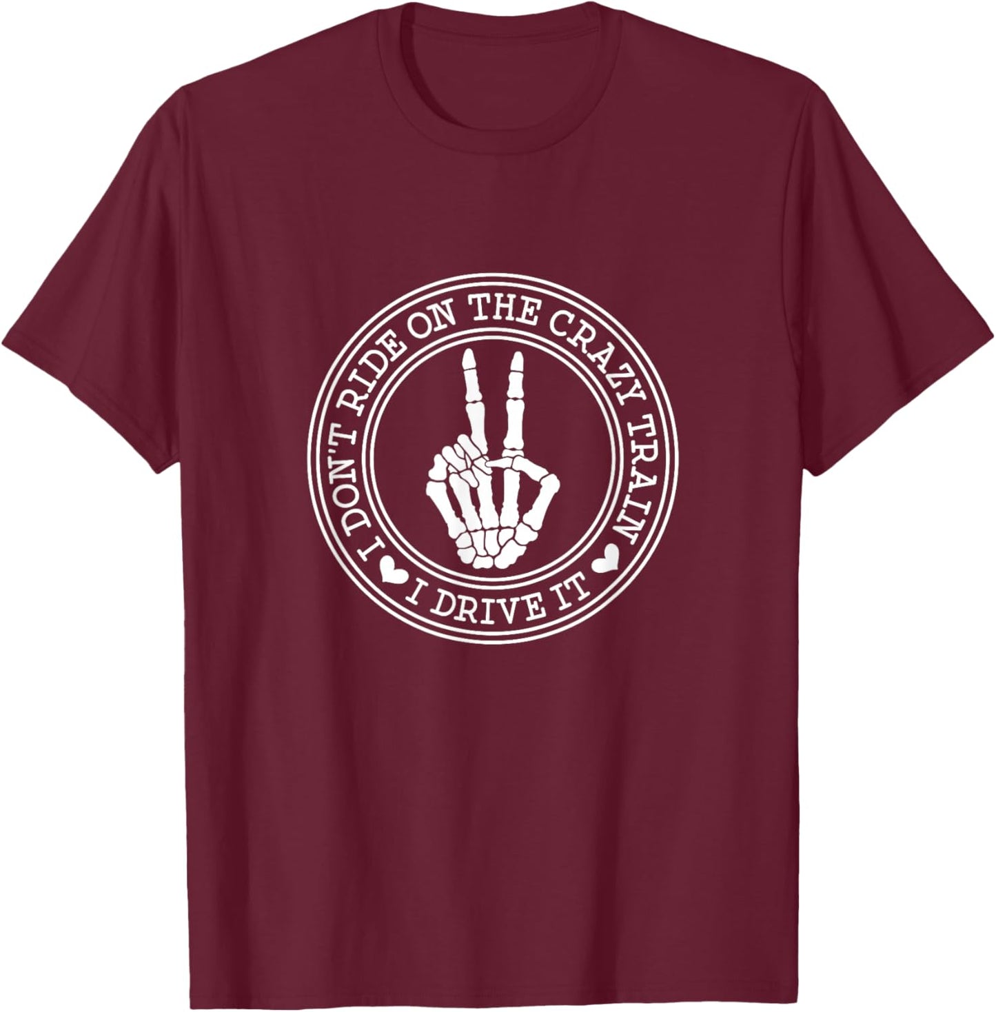 I Dont Ride the Crazy Train I Drive it T-Shirt - T-Shirt | Maroon