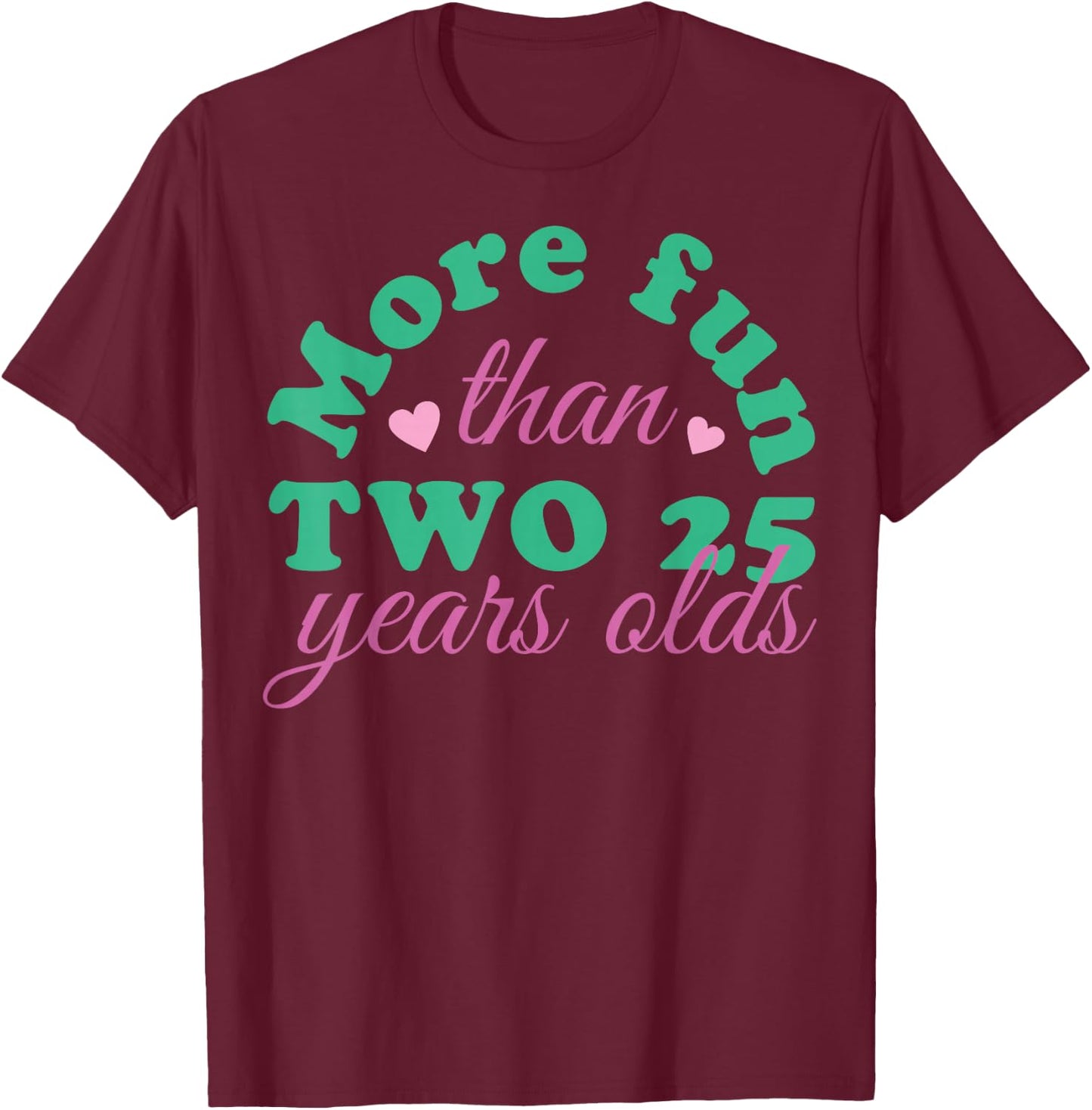 More Fun Than Two 25 Years Olds, More Fun Than Two 25s T-Shirt - T-Shirt | Maroon