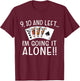 9, 10 and Left I'm Going It Alone Euchre Player Card Game T-Shirt - T-Shirt | Maroon