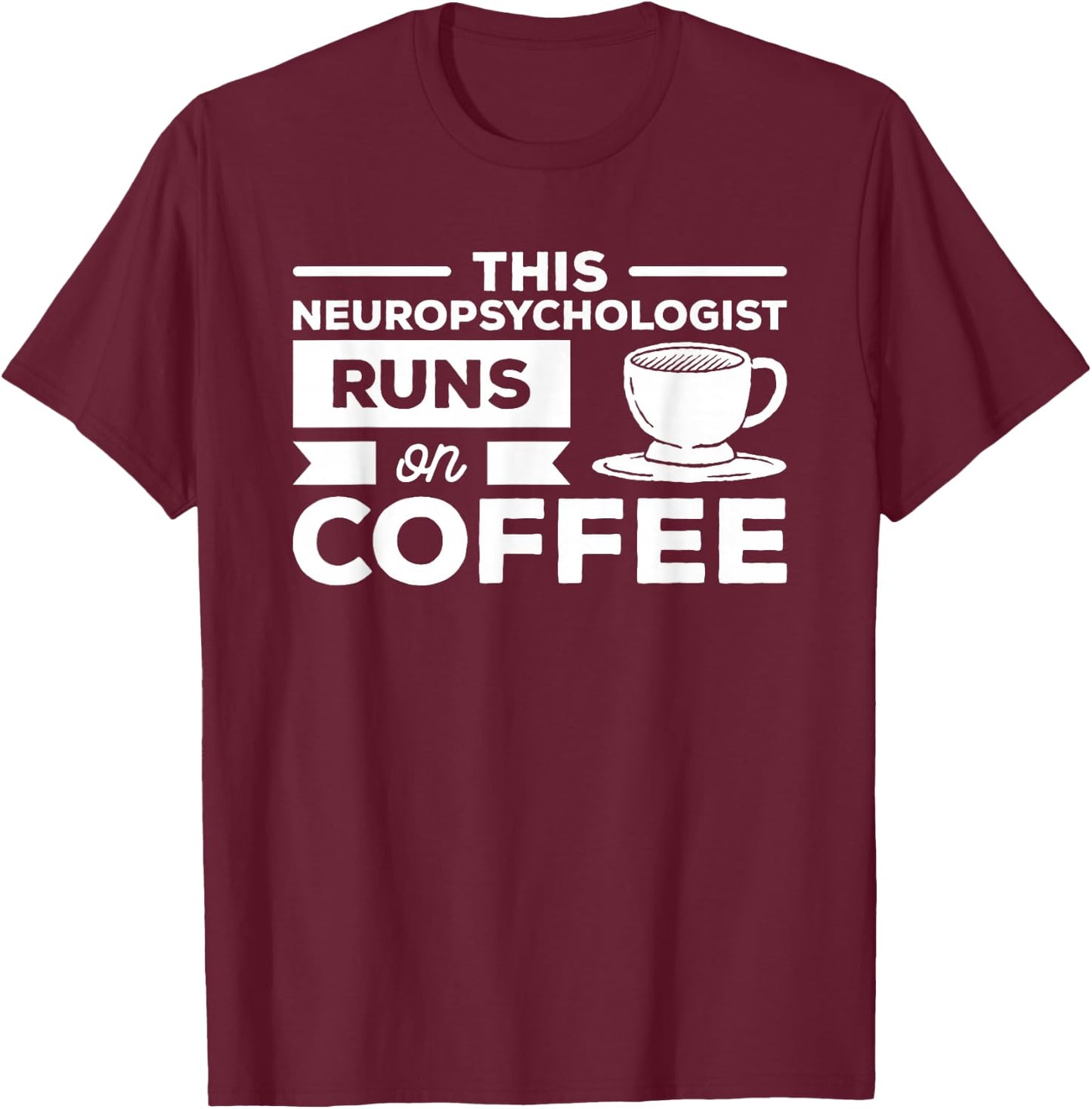This Neuropsychologist Runs On Coffee Neuropsychology T-Shirt - T-Shirt | Maroon