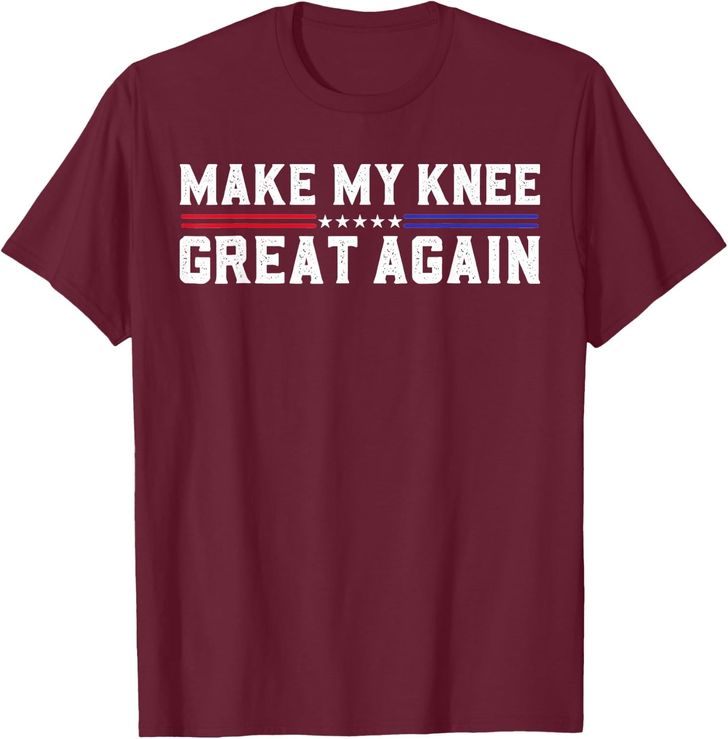 Make My Knee Great Again Funny Broken Knee Pain Surgery T-Shirt - T-Shirt | Maroon