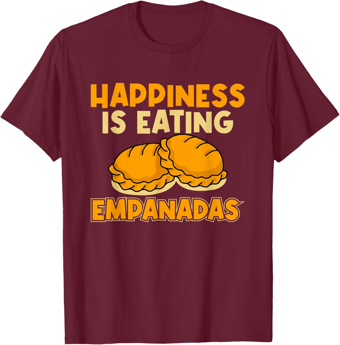 Empanada Happiness Is Eating Empanadas T-Shirt - T-Shirt | Maroon