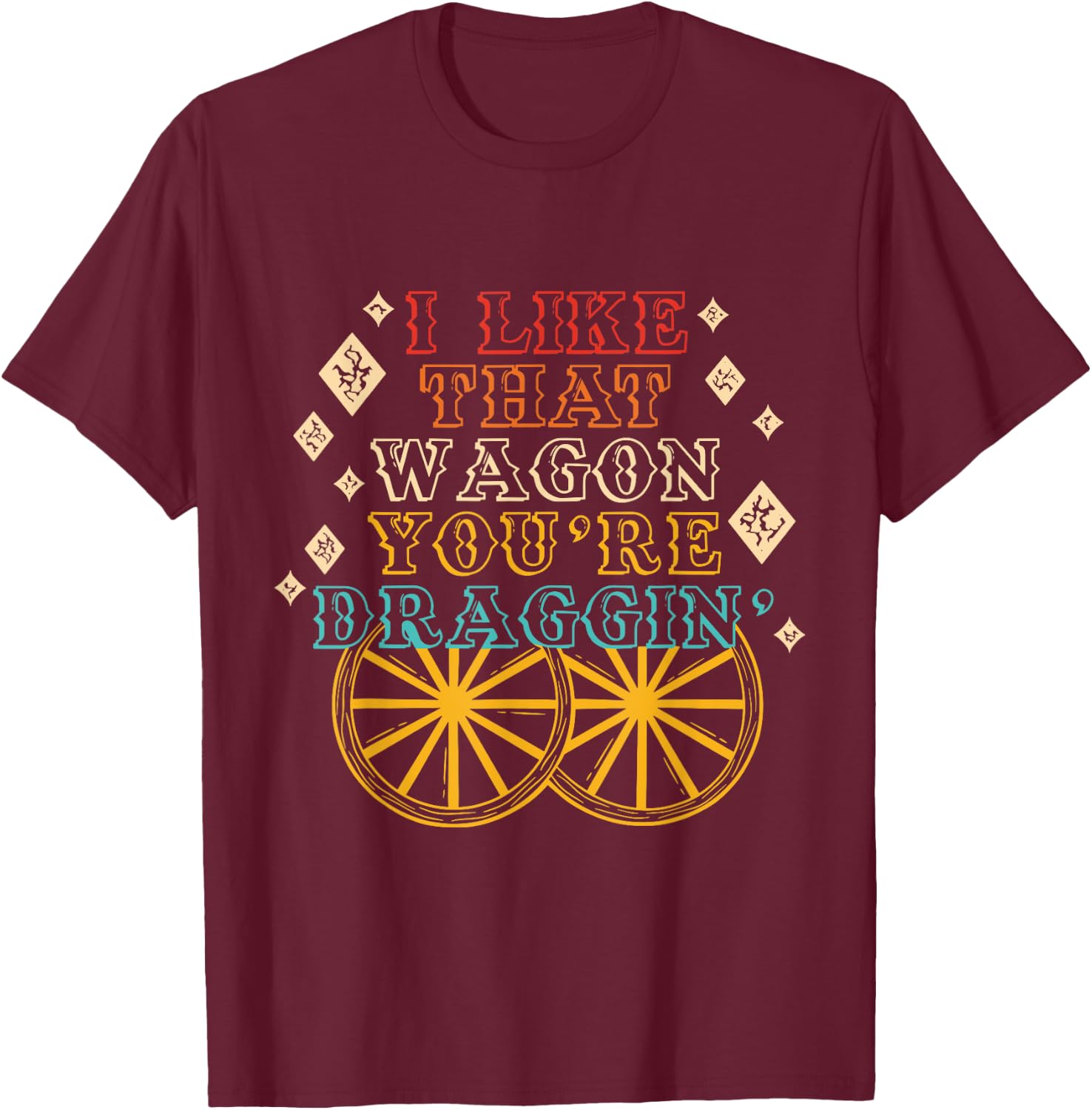 I Like That Wagon You're Draggin' Vintage Design T-Shirt - T-Shirt | Maroon