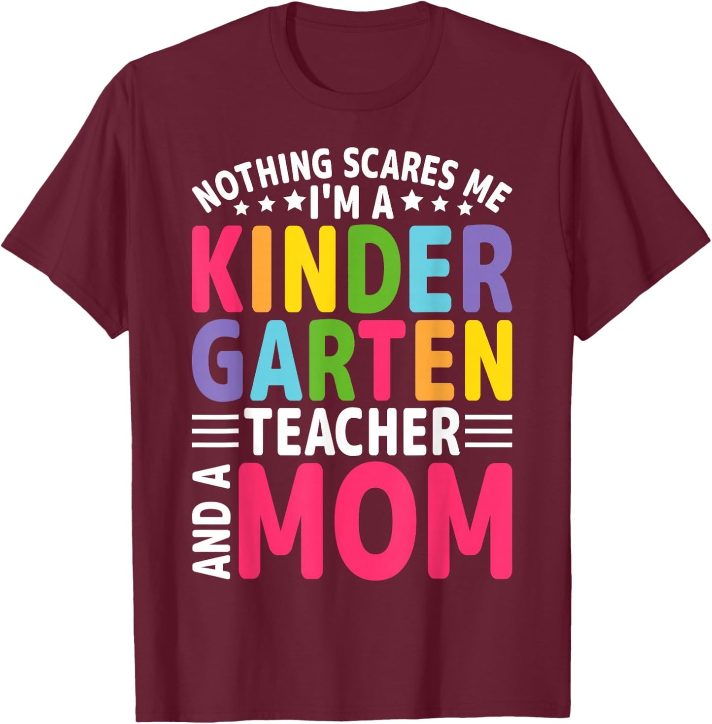 Nothing Scares Me I'm a Kindergarten Teacher and a Mom T-Shirt - T-Shirt | Maroon