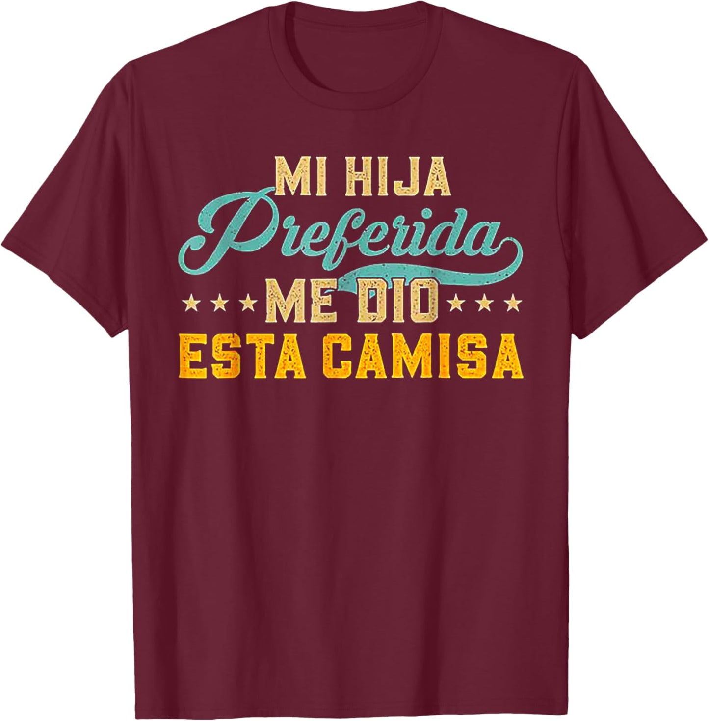 Mi Hija Preferida Me Dio Esta Camisa T-Shirt - T-Shirt | Maroon