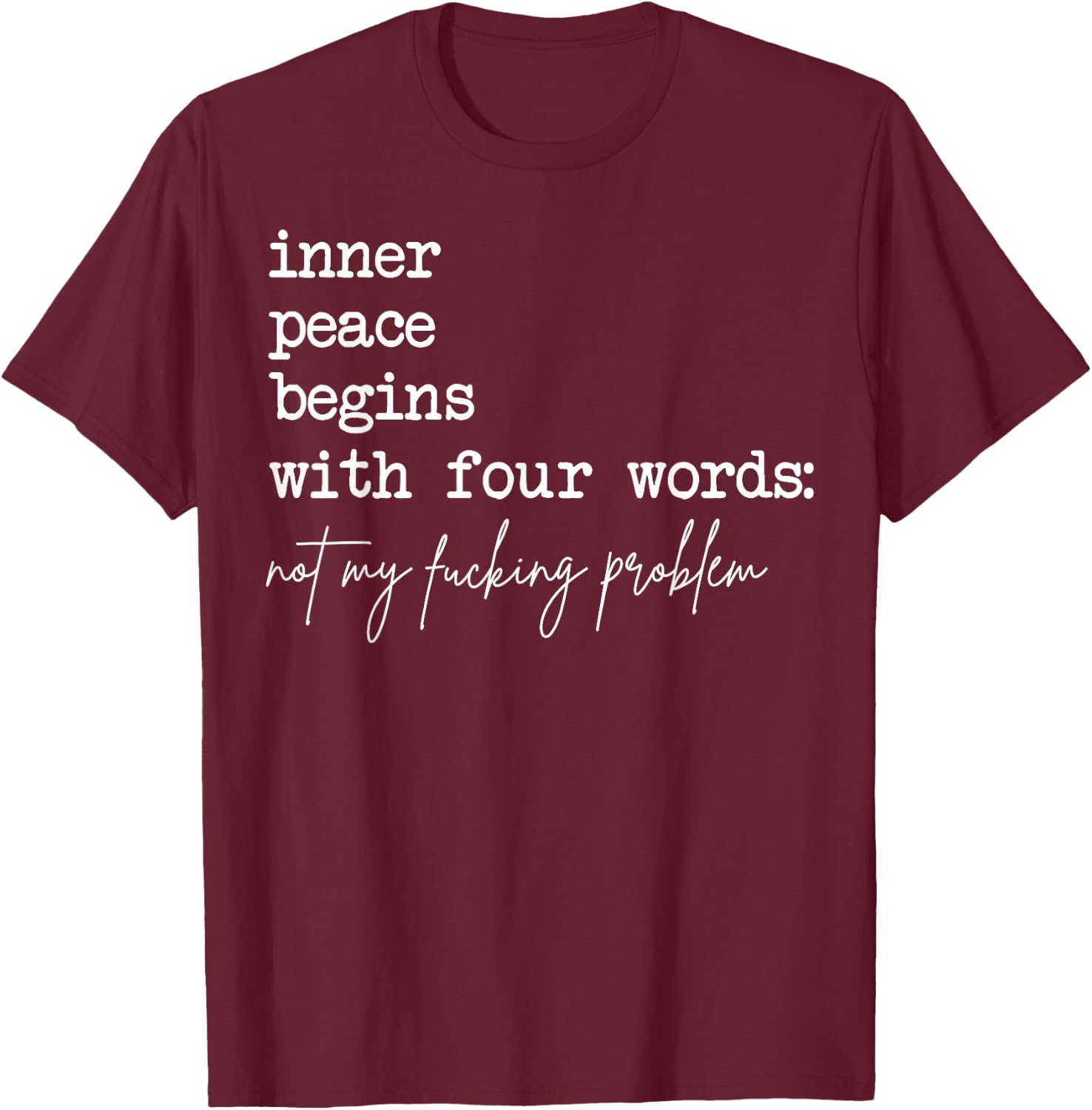 Inner Peace Begins with Four Words Not My Fucking Problem T-Shirt - T-Shirt | Maroon