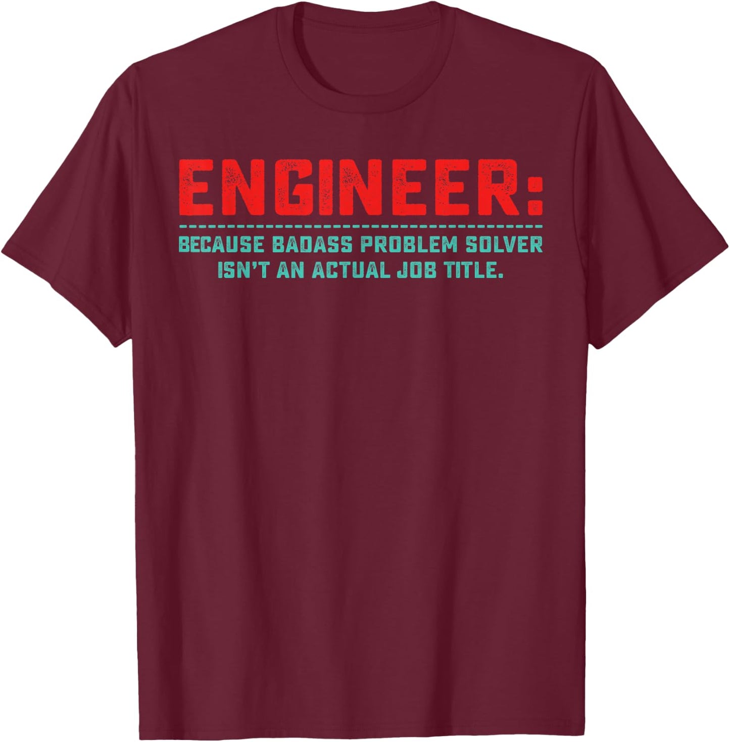 Engineer Because Badass Problem Solver Isn’t An Actual Job T-Shirt - T-Shirt | Maroon