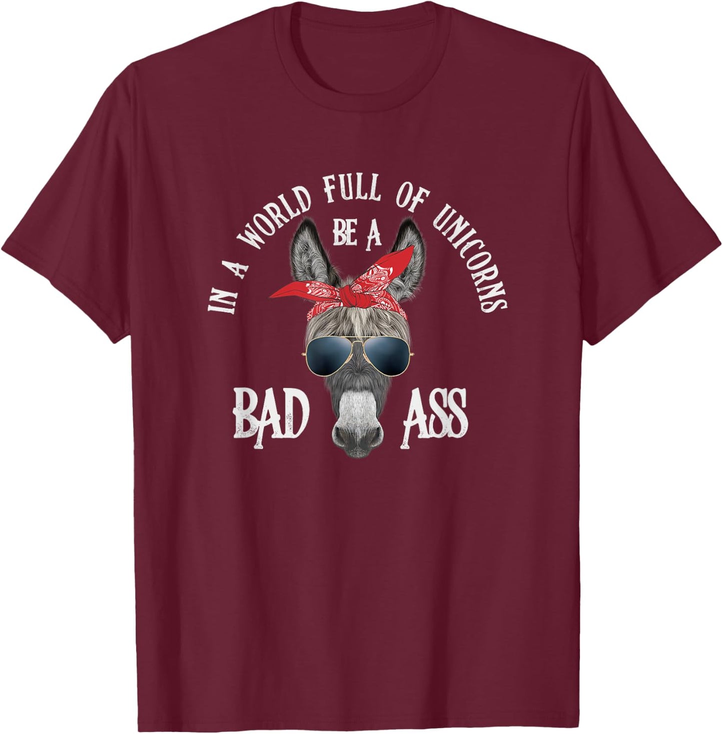 In a World Full of Unicorns Be a Bad Ass T-Shirt - T-Shirt | Maroon