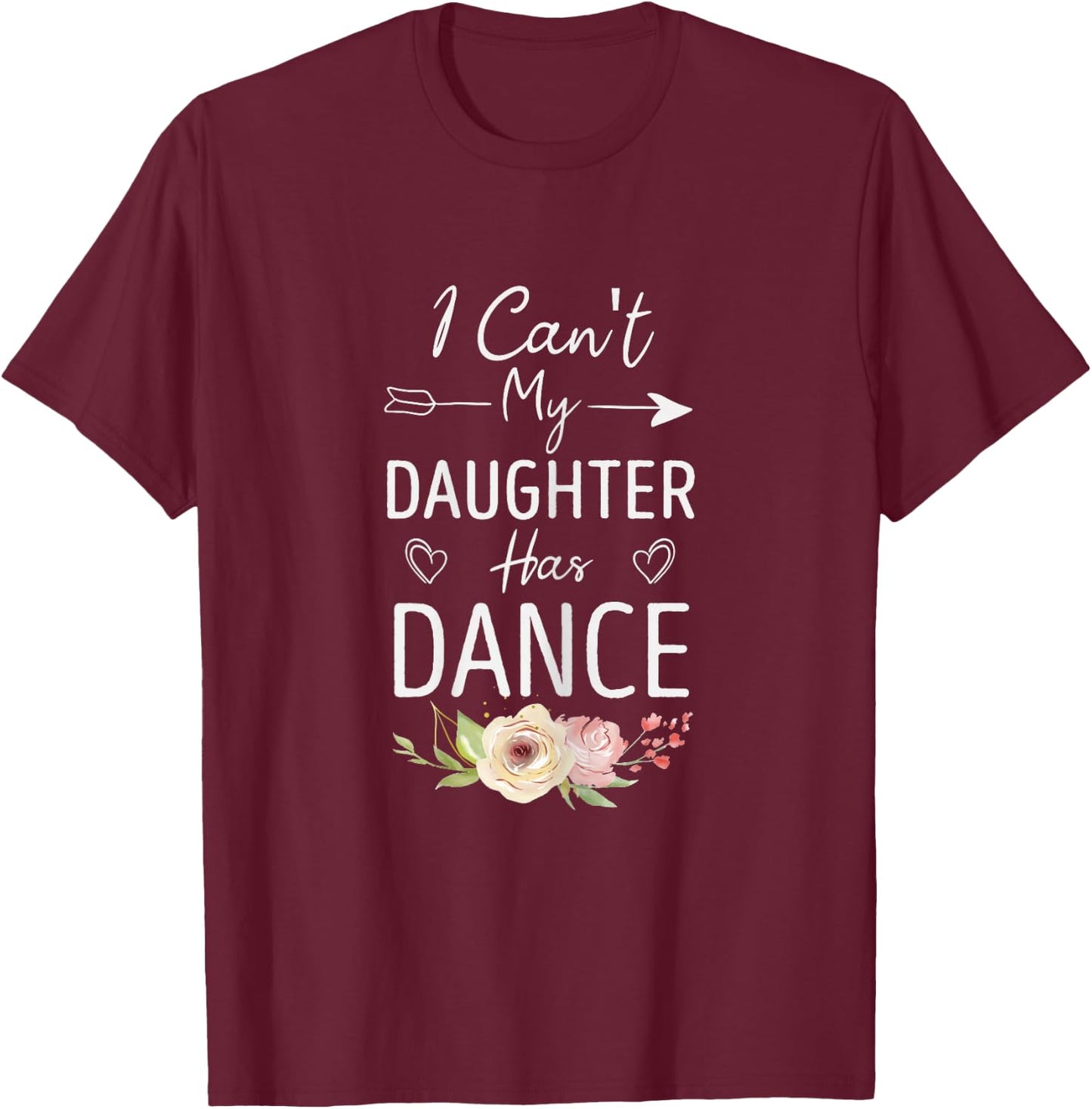 I Can't My Daughter Has Dance - Cute Dancing Mom Floral T-Shirt - T-Shirt | Maroon
