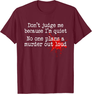 Don't Judge Me Because I'm Quiet No One Plans A Murder Out T-Shirt - T-Shirt | Maroon