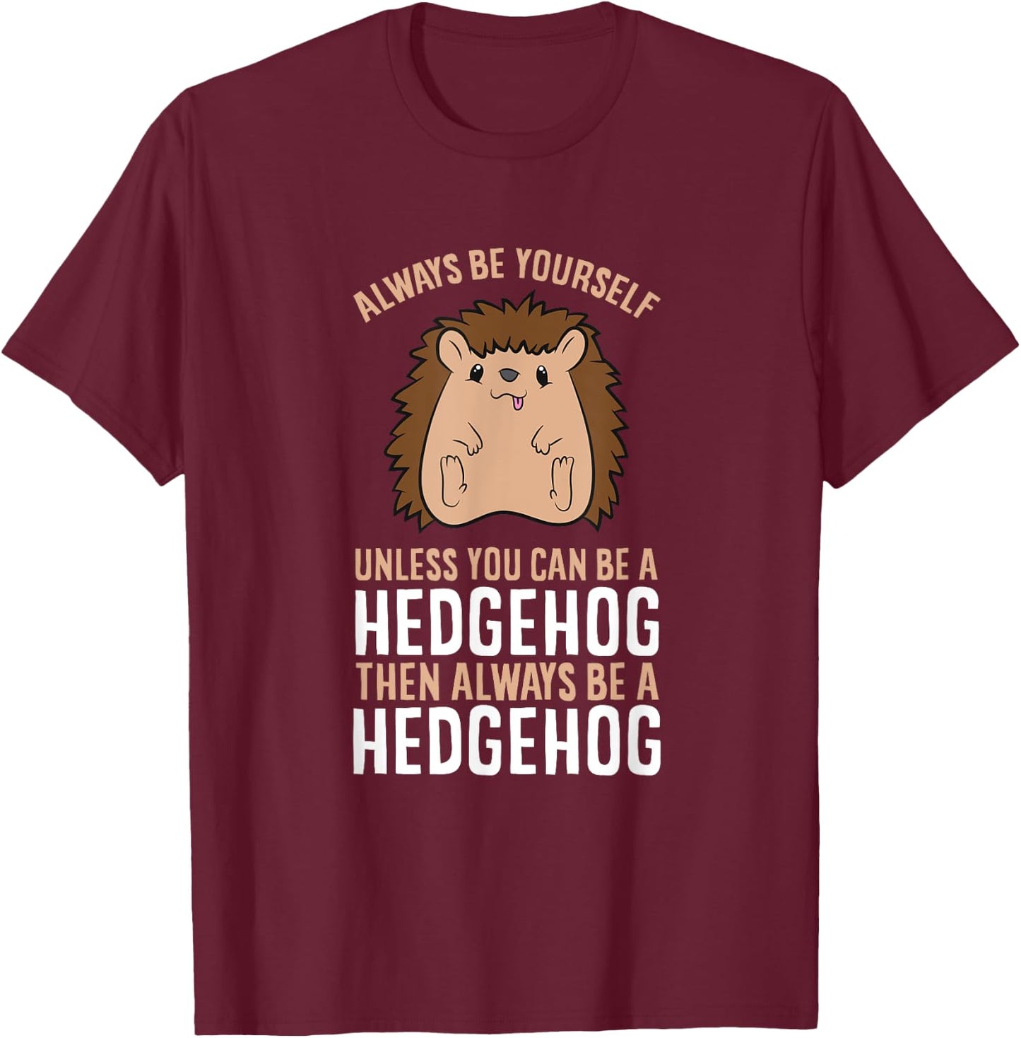 Always Be Yourself Unless You Can Be A Hedgehog T-Shirt - T-Shirt | Maroon