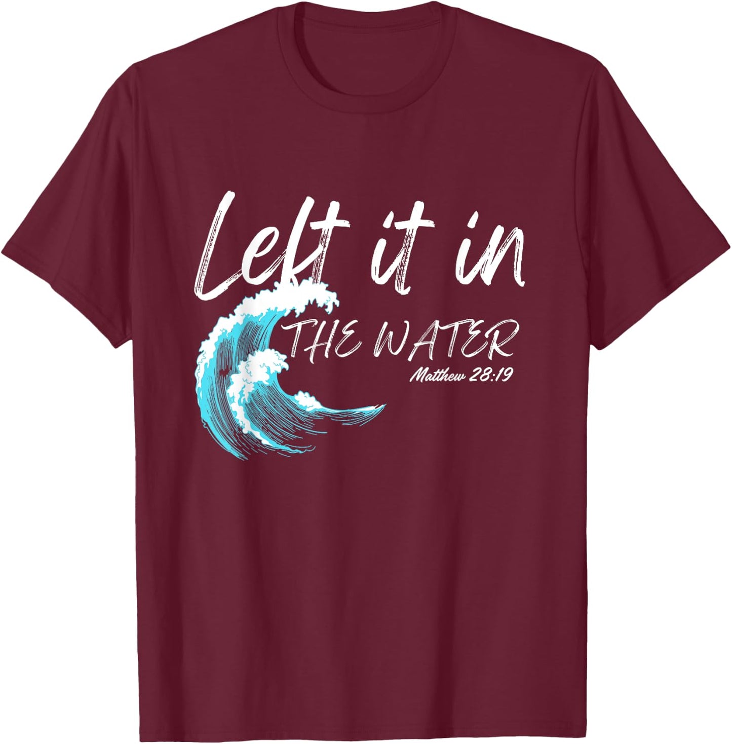 Left It In The Water Baptism water splash White lettering T-Shirt - T-Shirt | Maroon