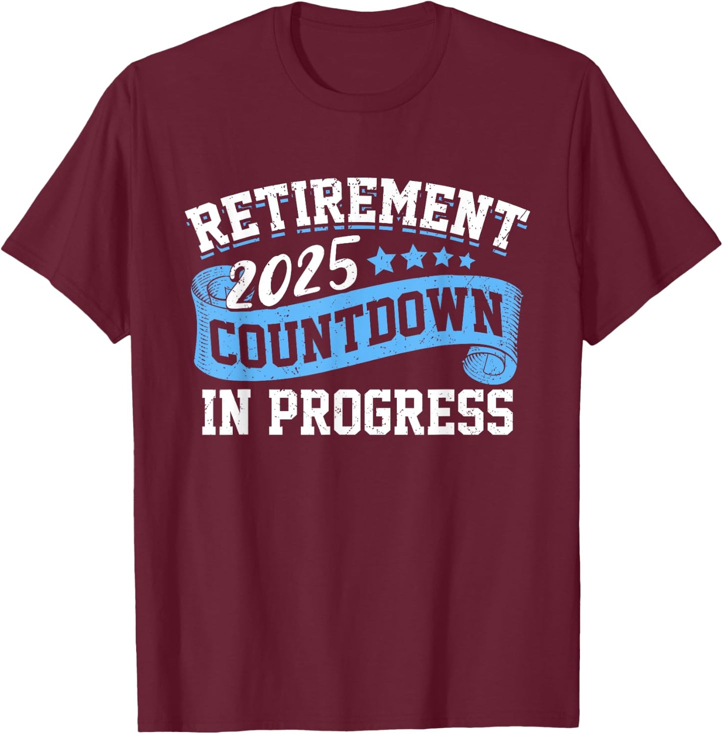 Retirement 2025 Countdown In Progress Funny Retiring Retired T-Shirt - T-Shirt | Maroon