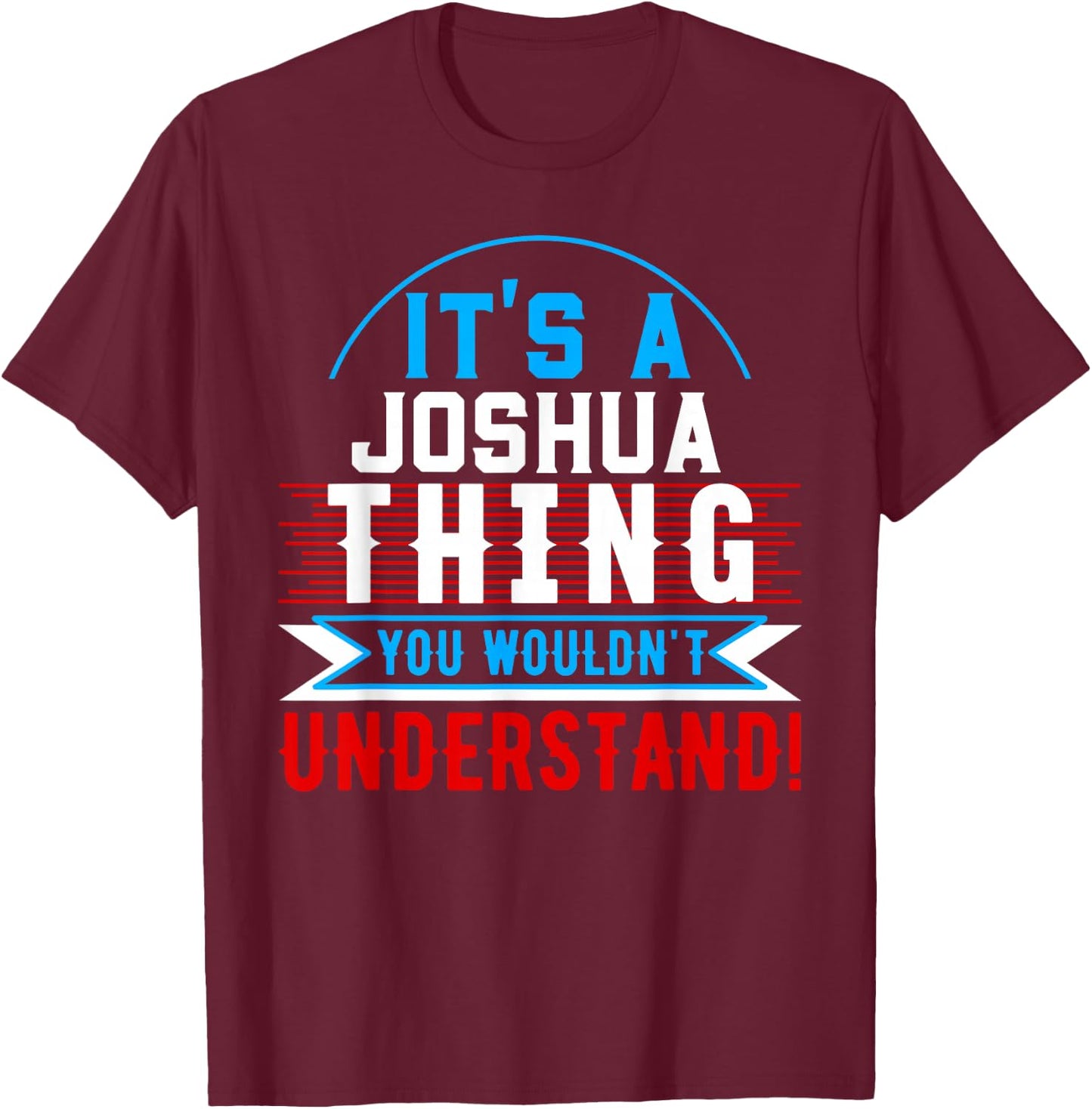 It's A JOSHUA Thing You Wouldn't Understand JOSHUA T-Shirt - T-Shirt | Maroon