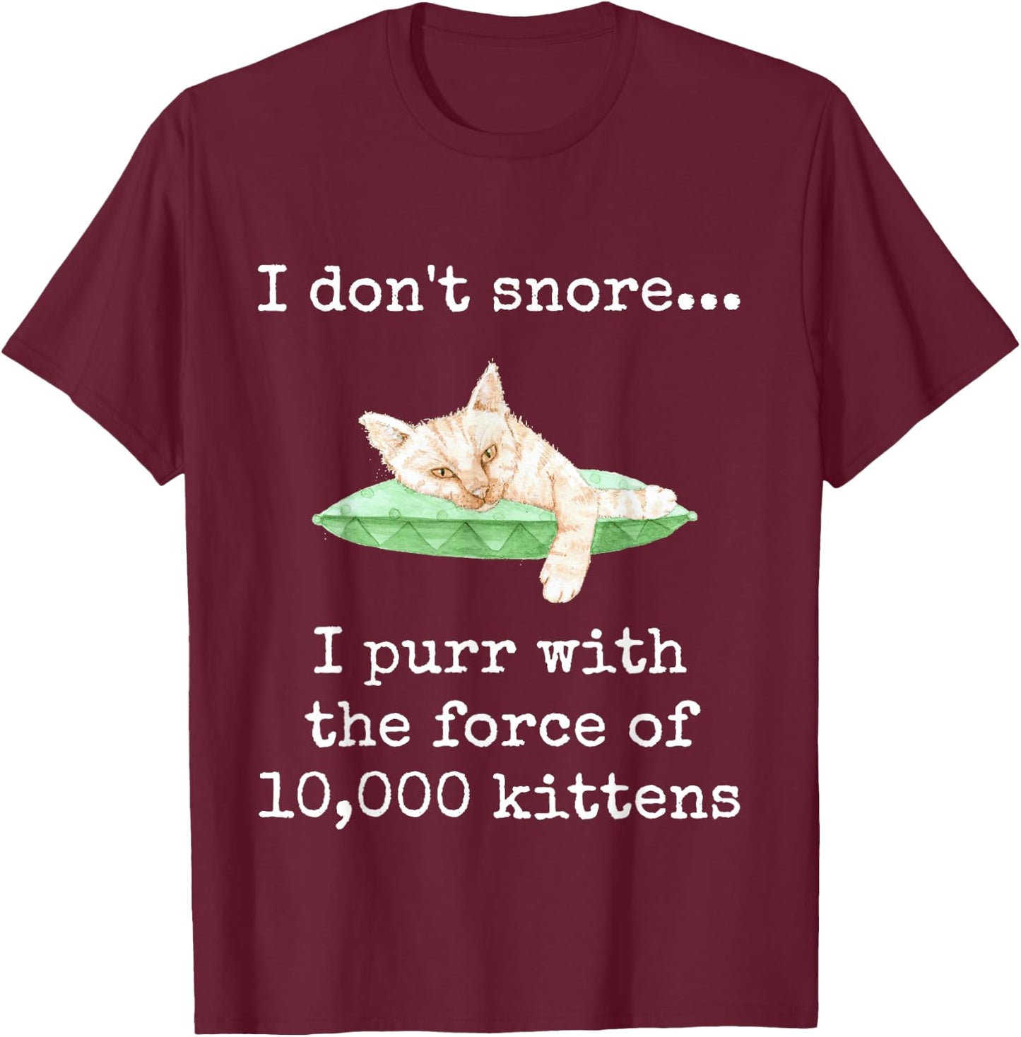I Don't Snore... I Purr With The Force of 10,000 Kittens T-Shirt - T-Shirt | Maroon