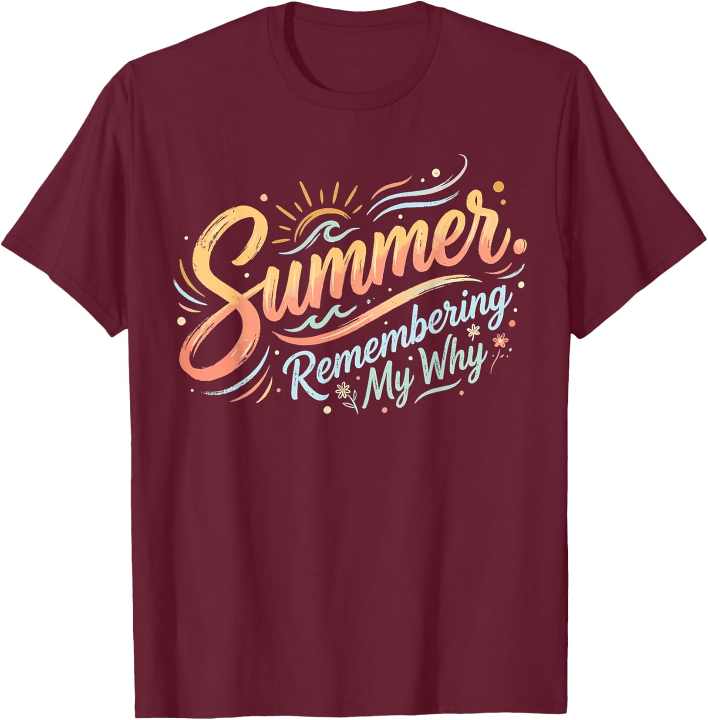 Summer Remembering My Why Funny Inspirational Quote T-Shirt - T-Shirt | Maroon