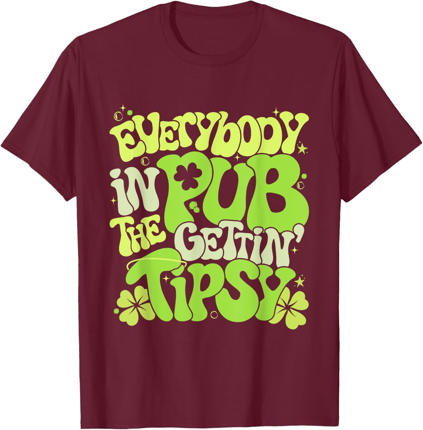 Everybody In The Pub Getting Tipsy 2025 St Patricks Day T-Shirt - T-Shirt | Maroon