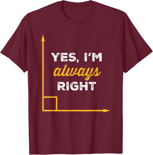Yes Im Always Right Angle Funny Saying Student Math Teacher T-Shirt - T-Shirt | Maroon
