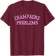 Champagne Problems Funny Quote Day Drinking Birthday Party T-Shirt - T-Shirt | Maroon