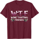 Wine Lover W T F Wine Tasting Friends Drinking Wine T-Shirt - T-Shirt | Maroon