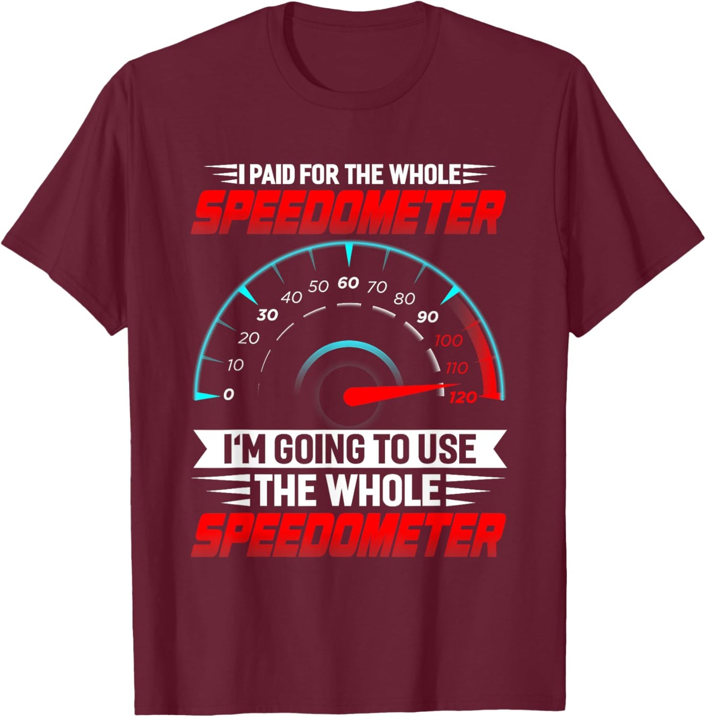 I paid for the whole Speedometer Full Throttle Speedometer T-Shirt - T-Shirt | Maroon