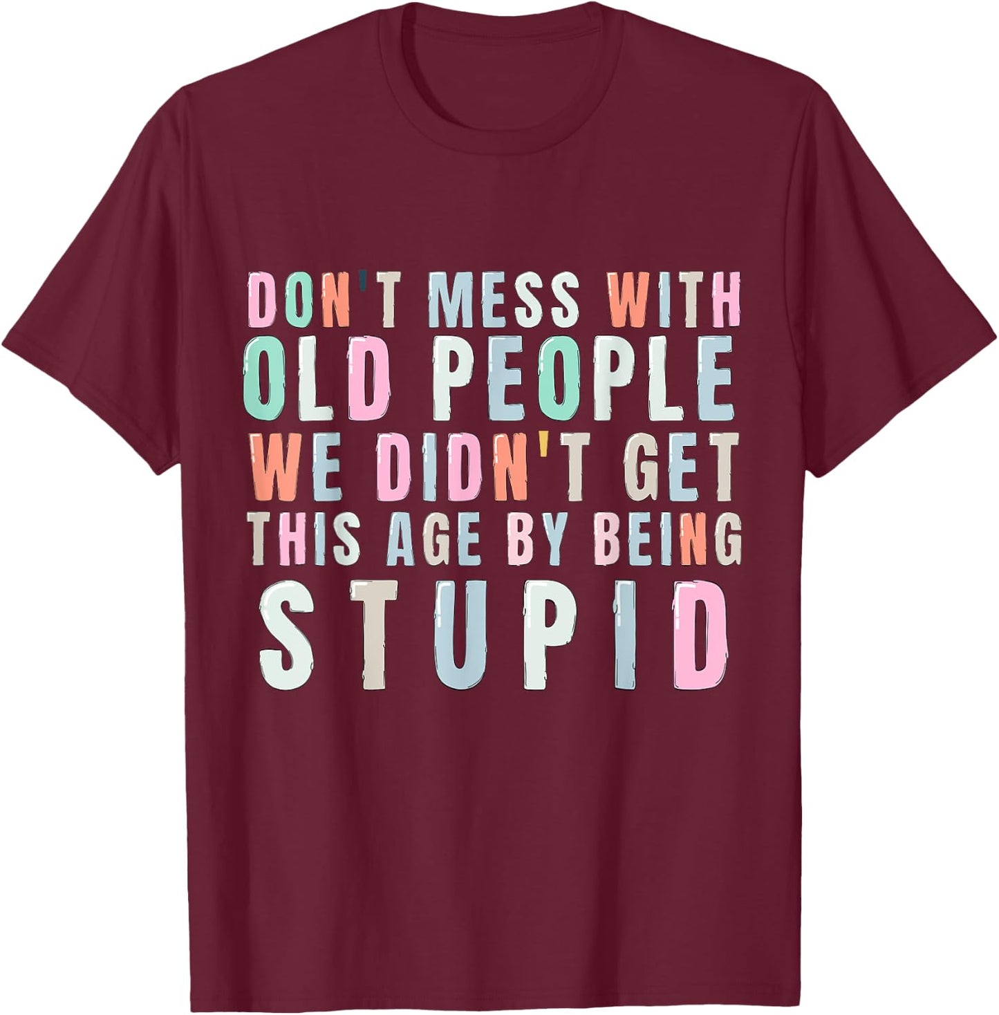 Don't Mess With Old People We Didn't Get This Age By Being T-Shirt - T-Shirt | Maroon