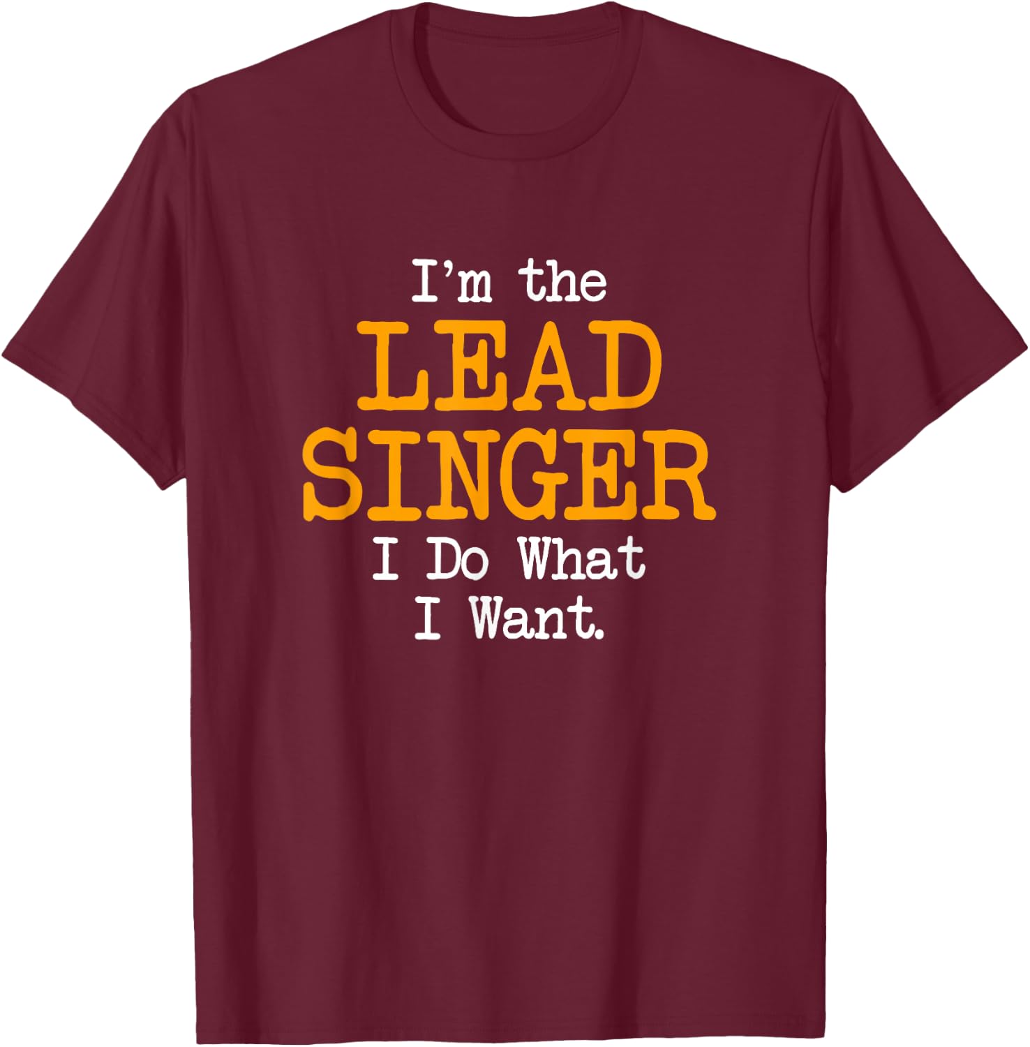 I'm the Lead Singer I Do What I Want Funny Band Graphic T-Shirt - T-Shirt | Maroon