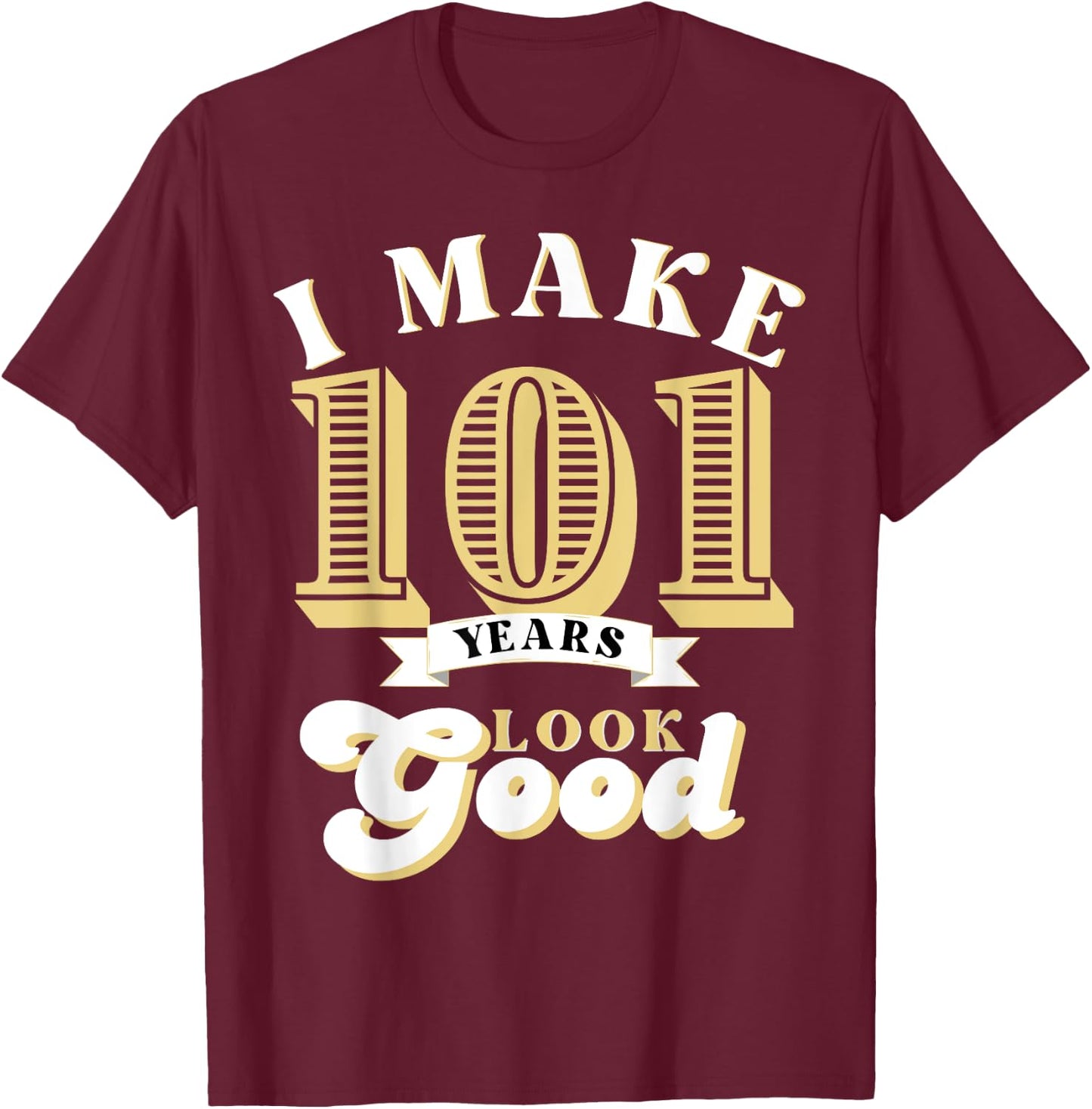 I Make 101 Look Good 101 years old birthday Gifts T-Shirt - T-Shirt | Maroon