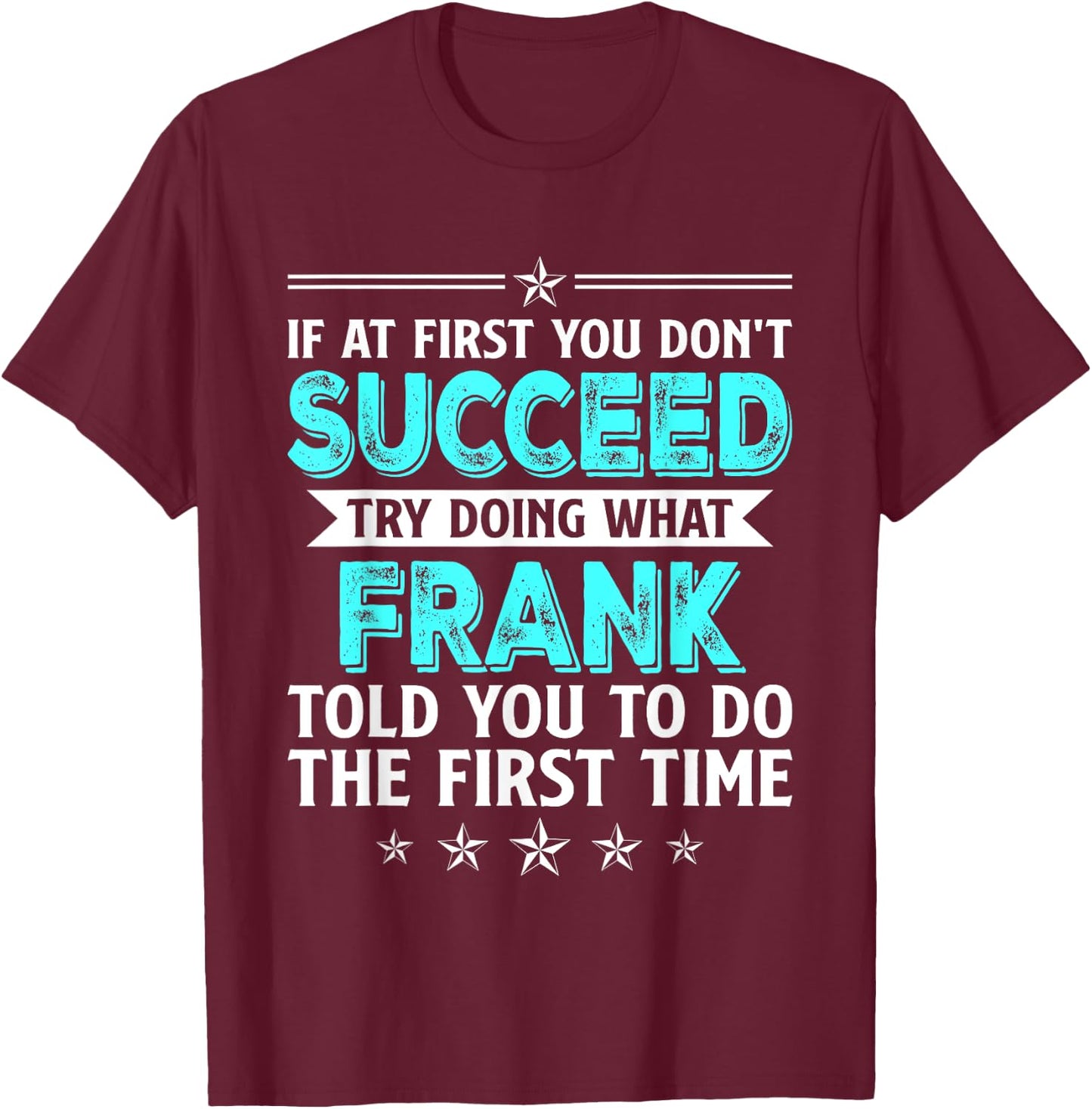If At First You Don't Succeed Try Doing What Frank Name T-Shirt - T-Shirt | Maroon