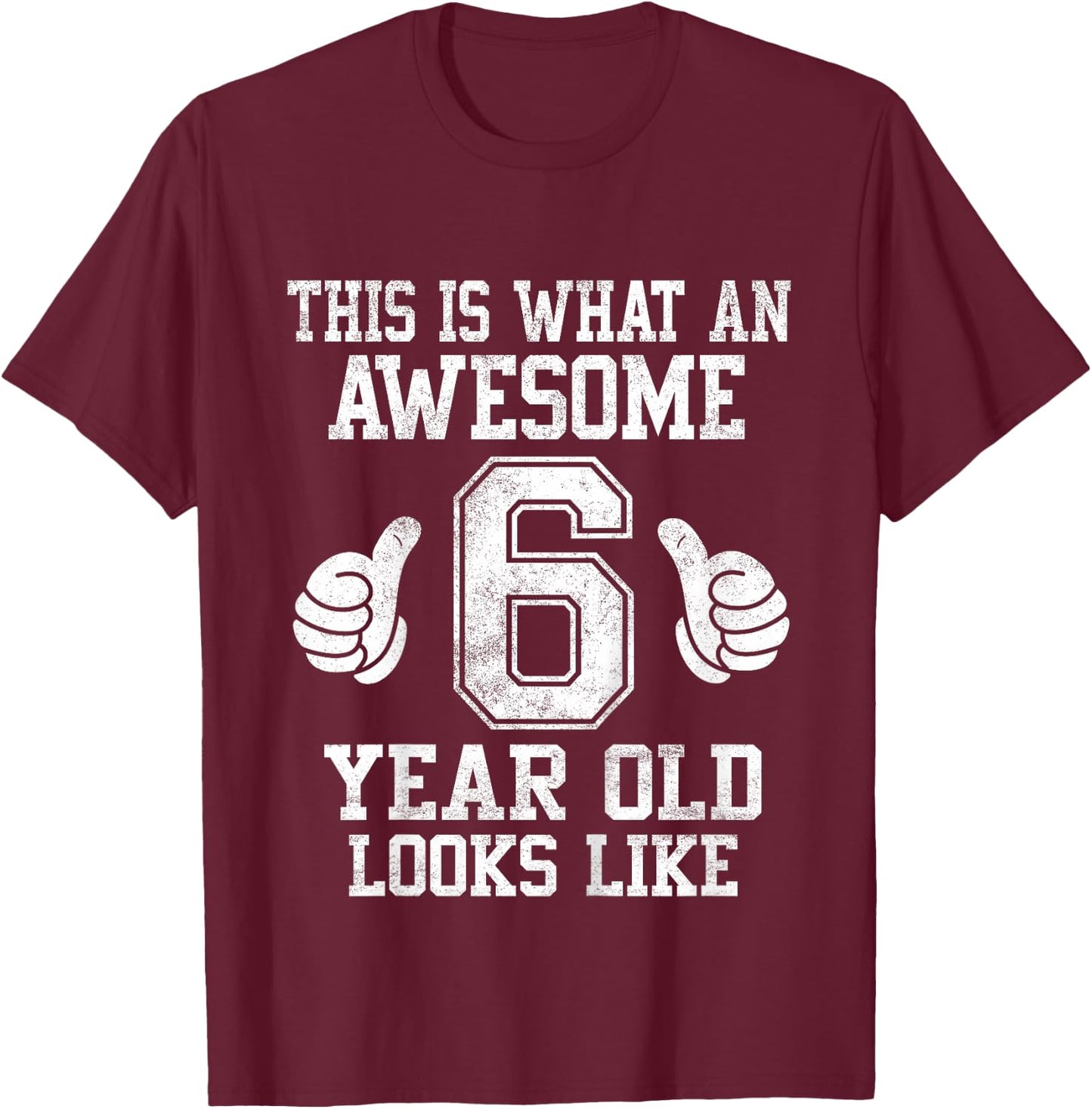 This Is What an Awesome 6 Year Old Looks Like 6th Birthday T-Shirt - T-Shirt | Maroon